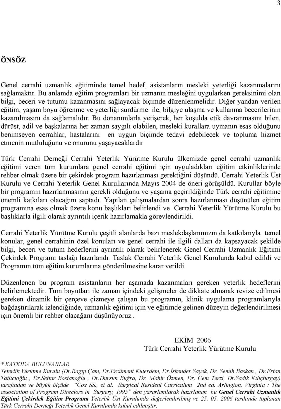 Diğer yandan verilen eğitim, yaşam boyu öğrenme ve yeterliği sürdürme ile, bilgiye ulaşma ve kullanma becerilerinin kazanılmasını da sağlamalıdır.