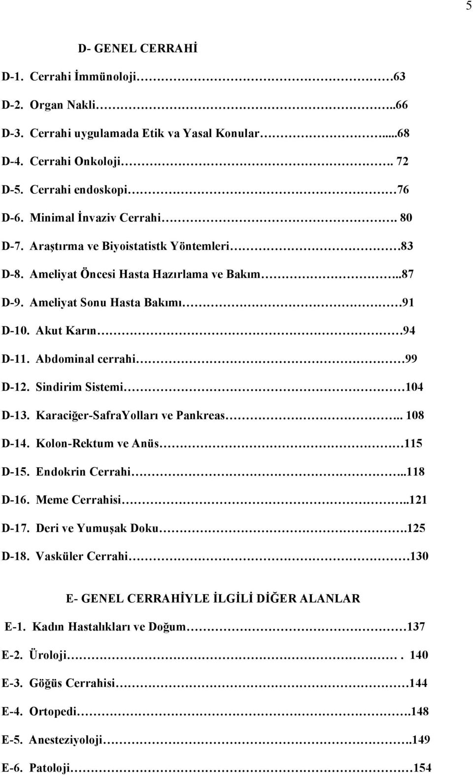 Abdominal cerrahi 99 D-12. Sindirim Sistemi 104 D-13. Karaciğer-SafraYolları ve Pankreas.. 108 D-14. Kolon-Rektum ve Anüs 115 D-15. Endokrin Cerrahi..118 D-16. Meme Cerrahisi..121 D-17.