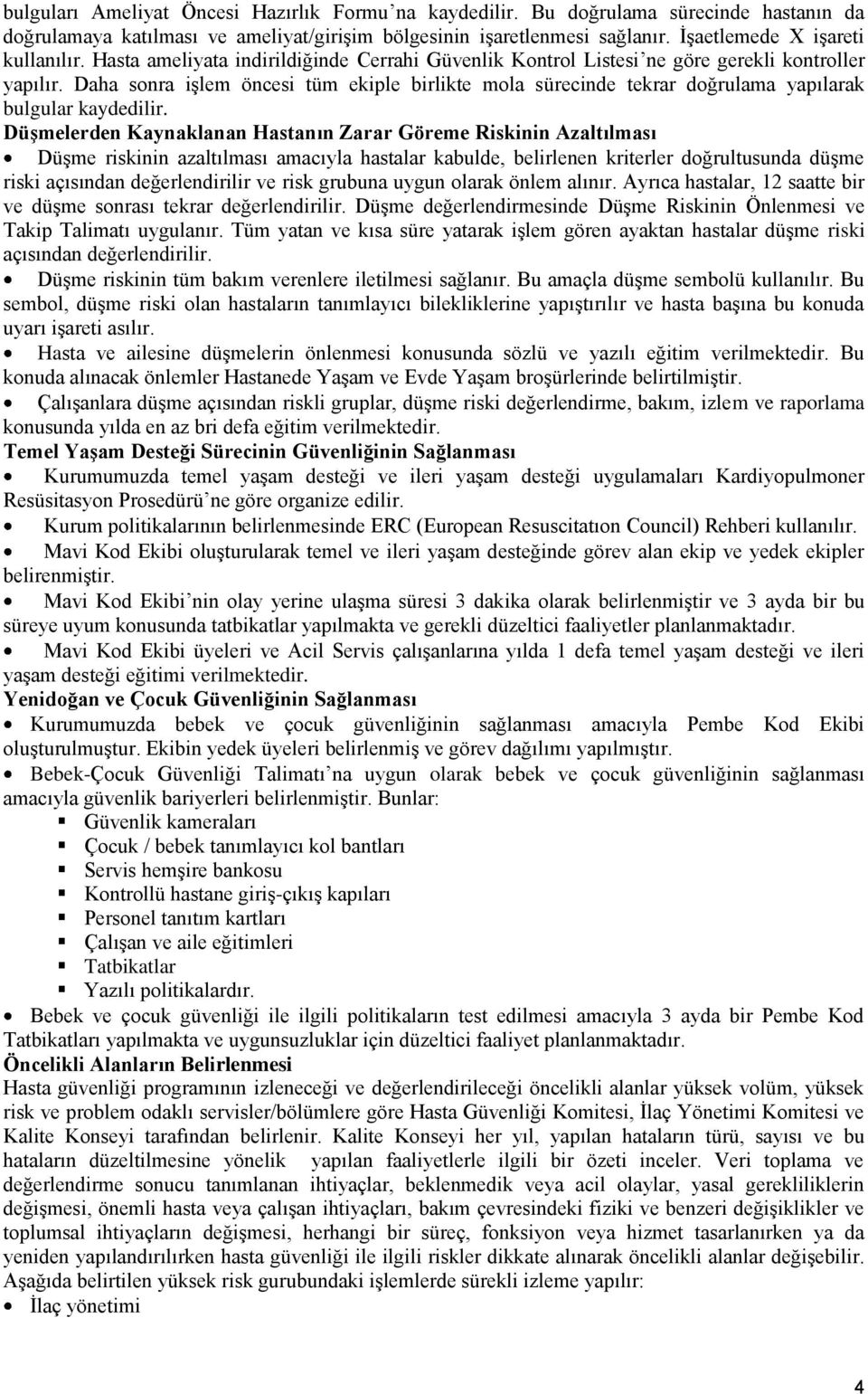 Daha sonra işlem öncesi tüm ekiple birlikte mola sürecinde tekrar doğrulama yapılarak bulgular kaydedilir.