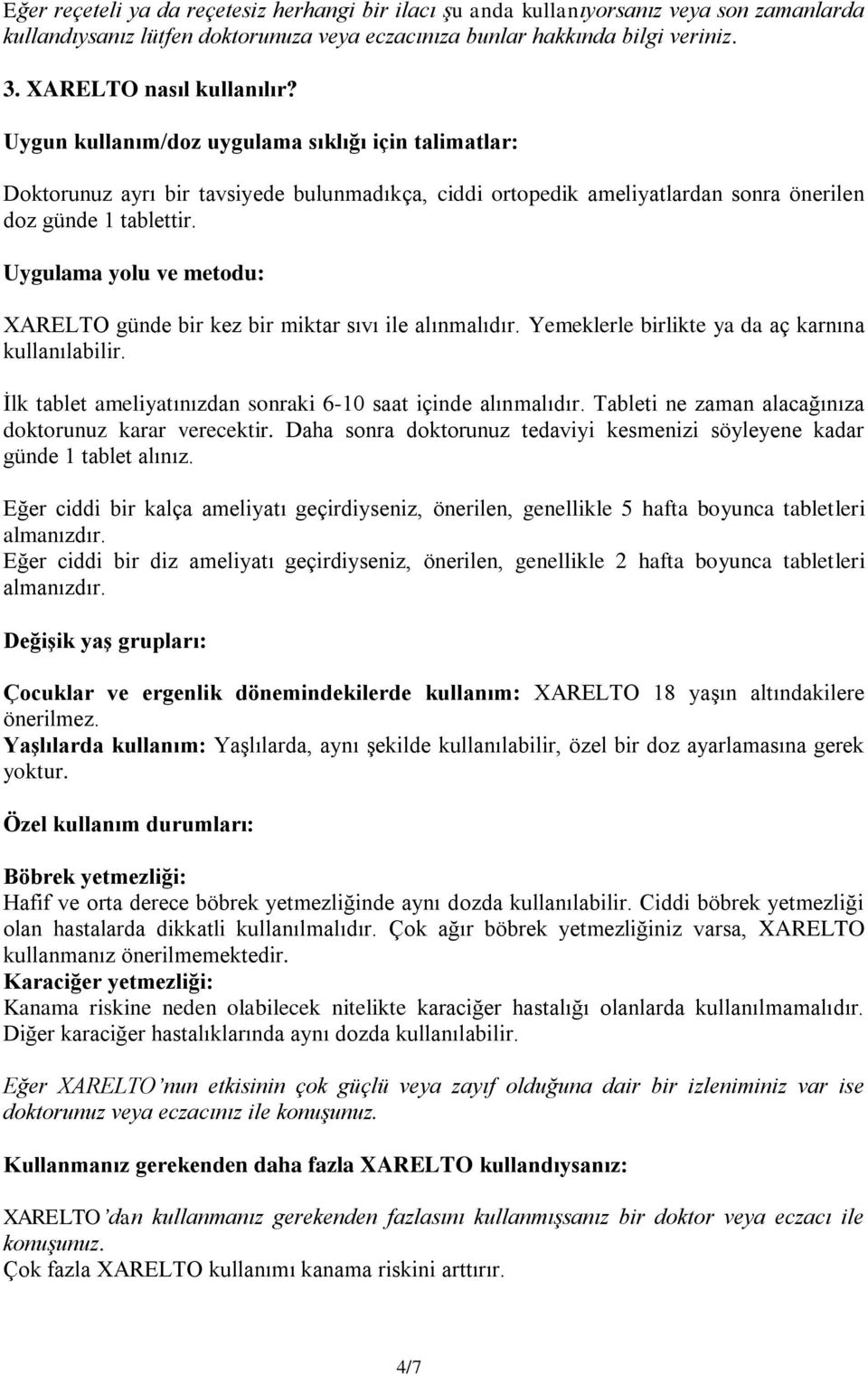 Uygulama yolu ve metodu: XARELTO günde bir kez bir miktar sıvı ile alınmalıdır. Yemeklerle birlikte ya da aç karnına kullanılabilir. İlk tablet ameliyatınızdan sonraki 6-10 saat içinde alınmalıdır.