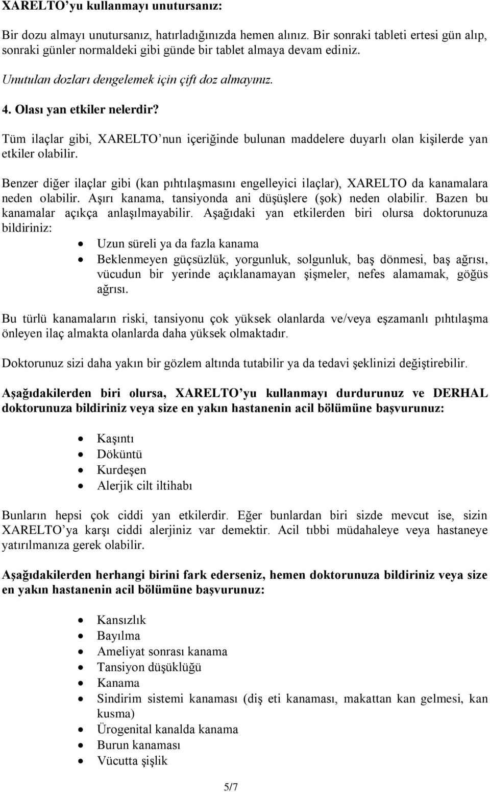 Benzer diğer ilaçlar gibi (kan pıhtılaşmasını engelleyici ilaçlar), XARELTO da kanamalara neden olabilir. Aşırı kanama, tansiyonda ani düşüşlere (şok) neden olabilir.