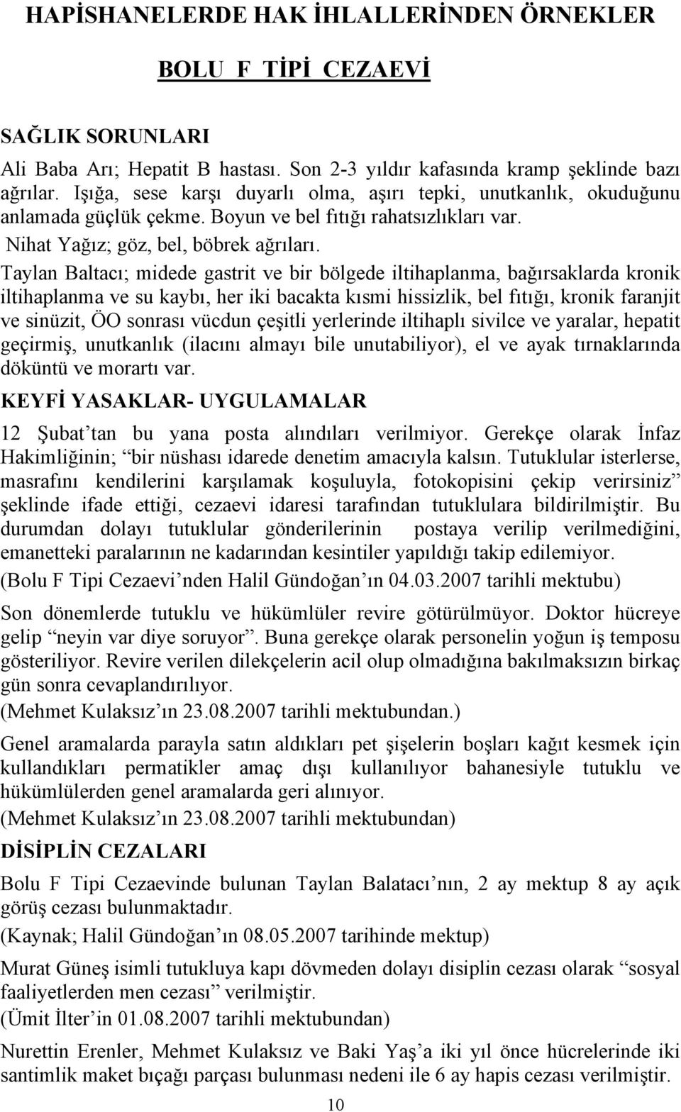 Taylan Baltacı; midede gastrit ve bir bölgede iltihaplanma, bağırsaklarda kronik iltihaplanma ve su kaybı, her iki bacakta kısmi hissizlik, bel fıtığı, kronik faranjit ve sinüzit, ÖO sonrası vücdun