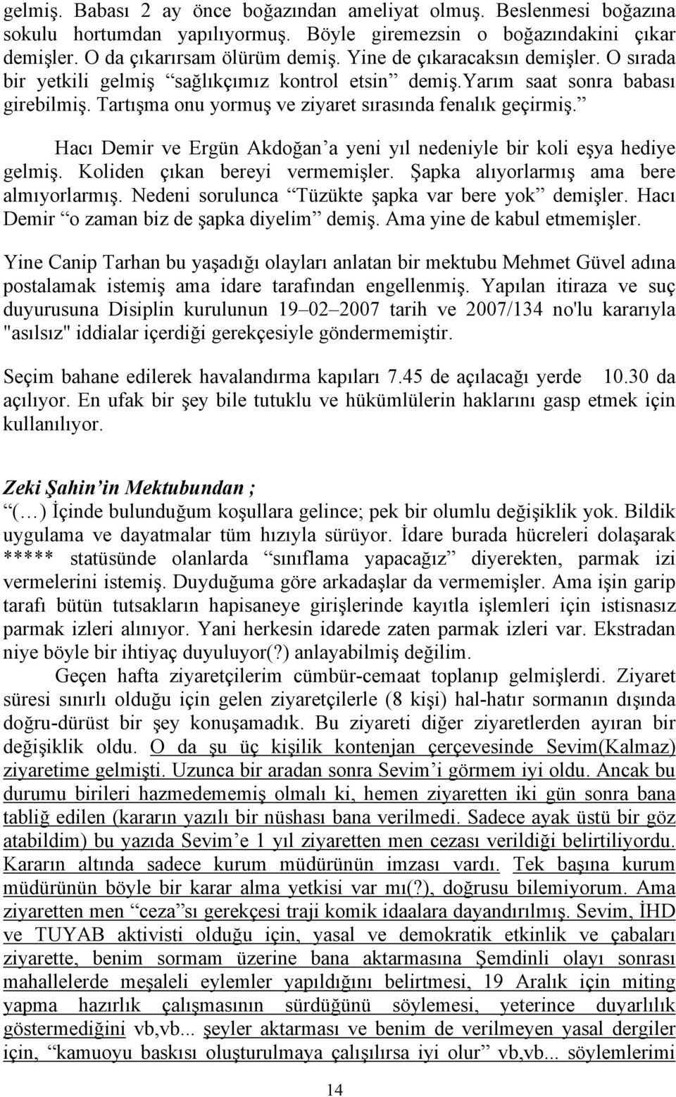 Hacı Demir ve Ergün Akdoğan a yeni yıl nedeniyle bir koli eşya hediye gelmiş. Koliden çıkan bereyi vermemişler. Şapka alıyorlarmış ama bere almıyorlarmış.