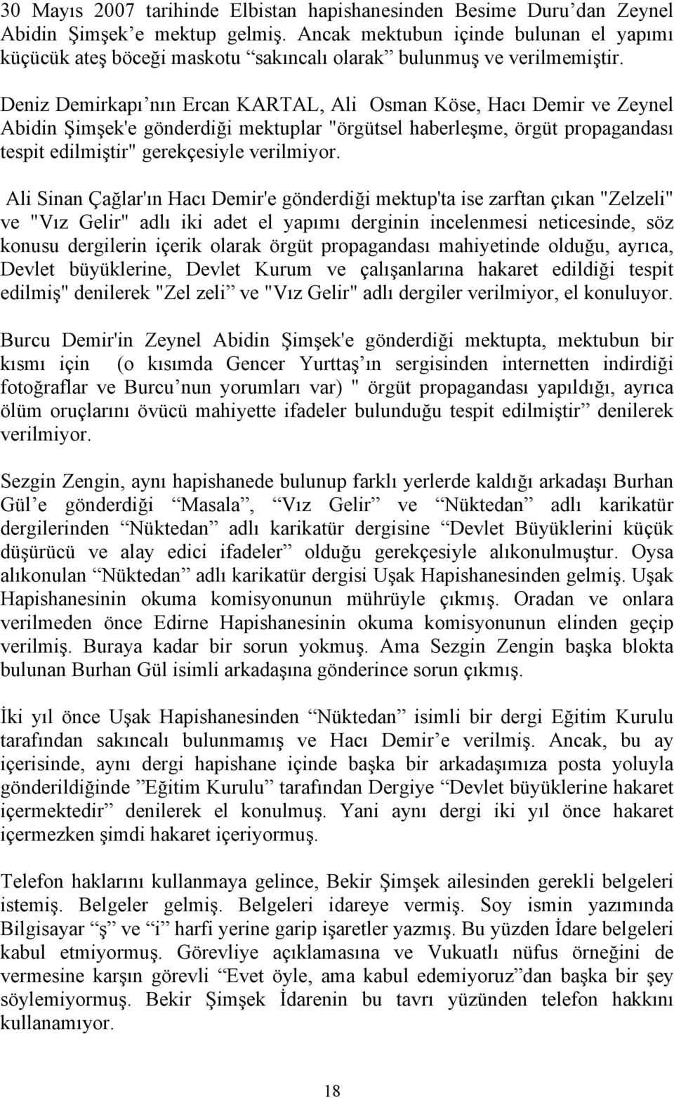 Deniz Demirkapı nın Ercan KARTAL, Ali Osman Köse, Hacı Demir ve Zeynel Abidin Şimşek'e gönderdiği mektuplar "örgütsel haberleşme, örgüt propagandası tespit edilmiştir" gerekçesiyle verilmiyor.