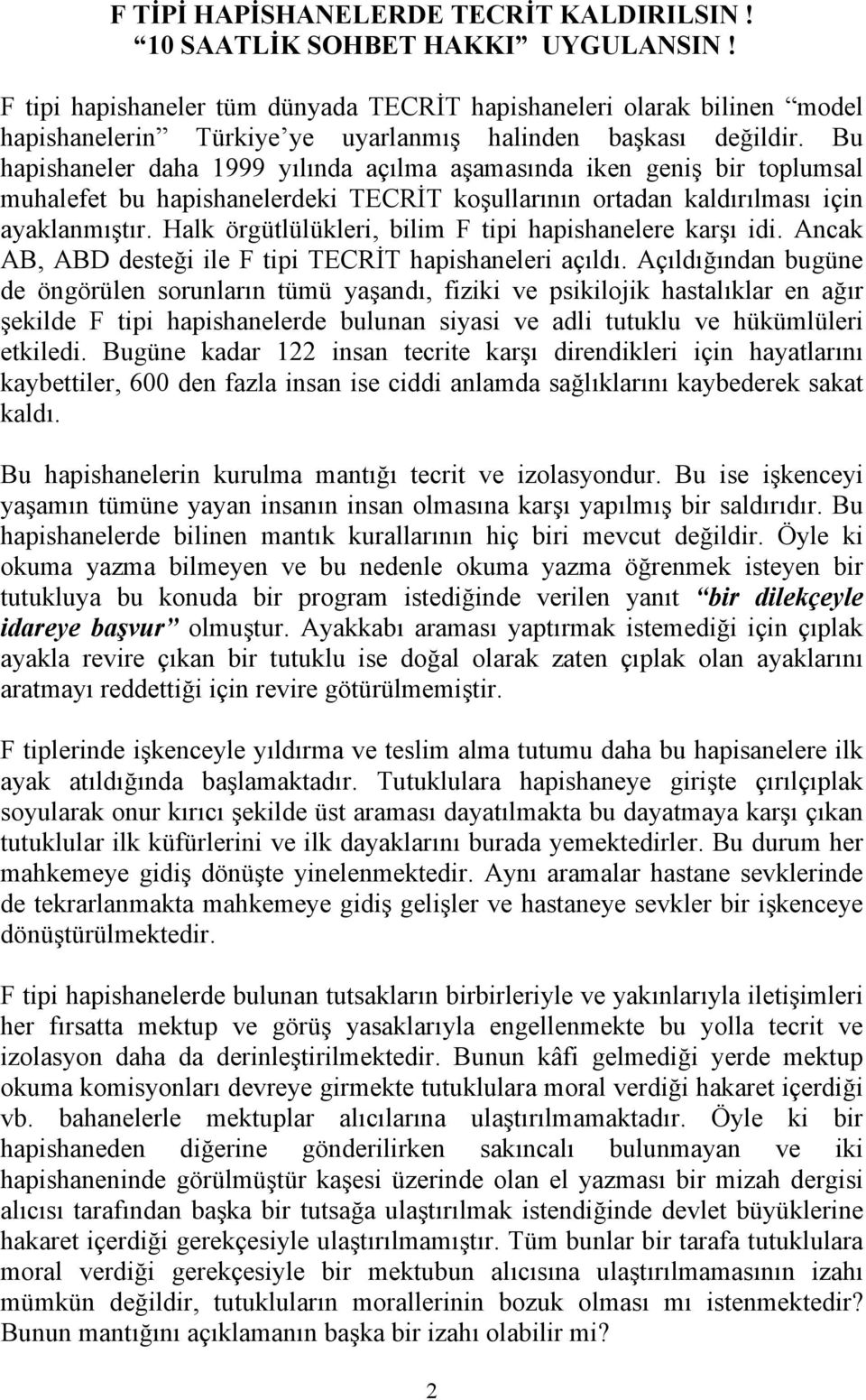 Bu hapishaneler daha 1999 yılında açılma aşamasında iken geniş bir toplumsal muhalefet bu hapishanelerdeki TECRİT koşullarının ortadan kaldırılması için ayaklanmıştır.