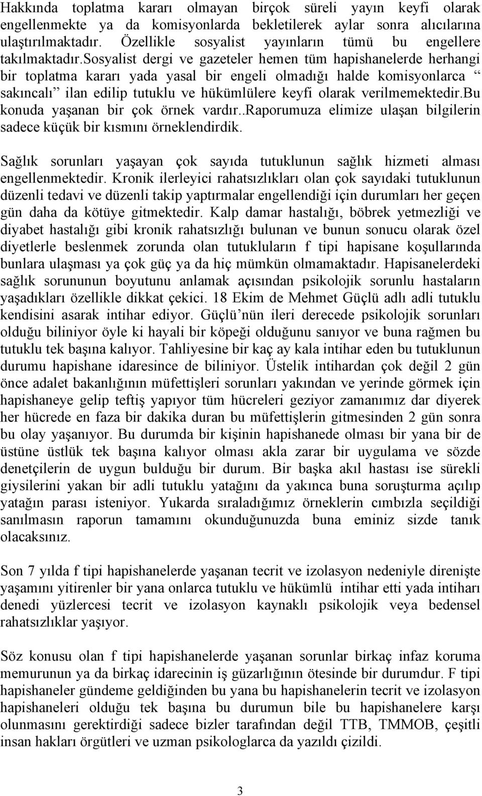 sosyalist dergi ve gazeteler hemen tüm hapishanelerde herhangi bir toplatma kararı yada yasal bir engeli olmadığı halde komisyonlarca sakıncalı ilan edilip tutuklu ve hükümlülere keyfi olarak