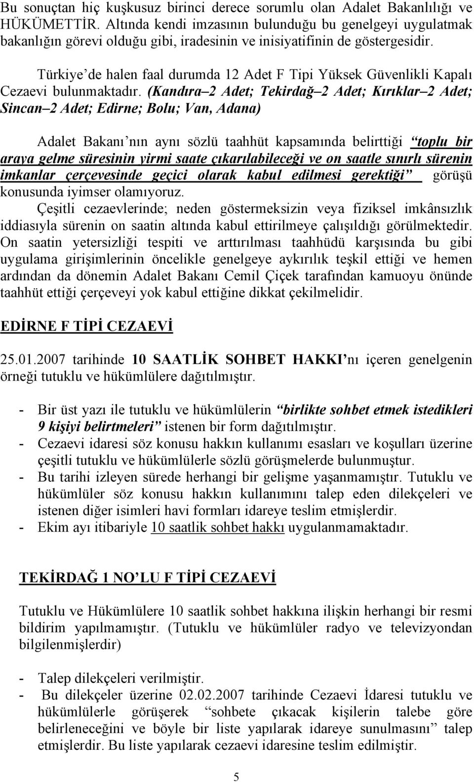 Türkiye de halen faal durumda 12 Adet F Tipi Yüksek Güvenlikli Kapalı Cezaevi bulunmaktadır.