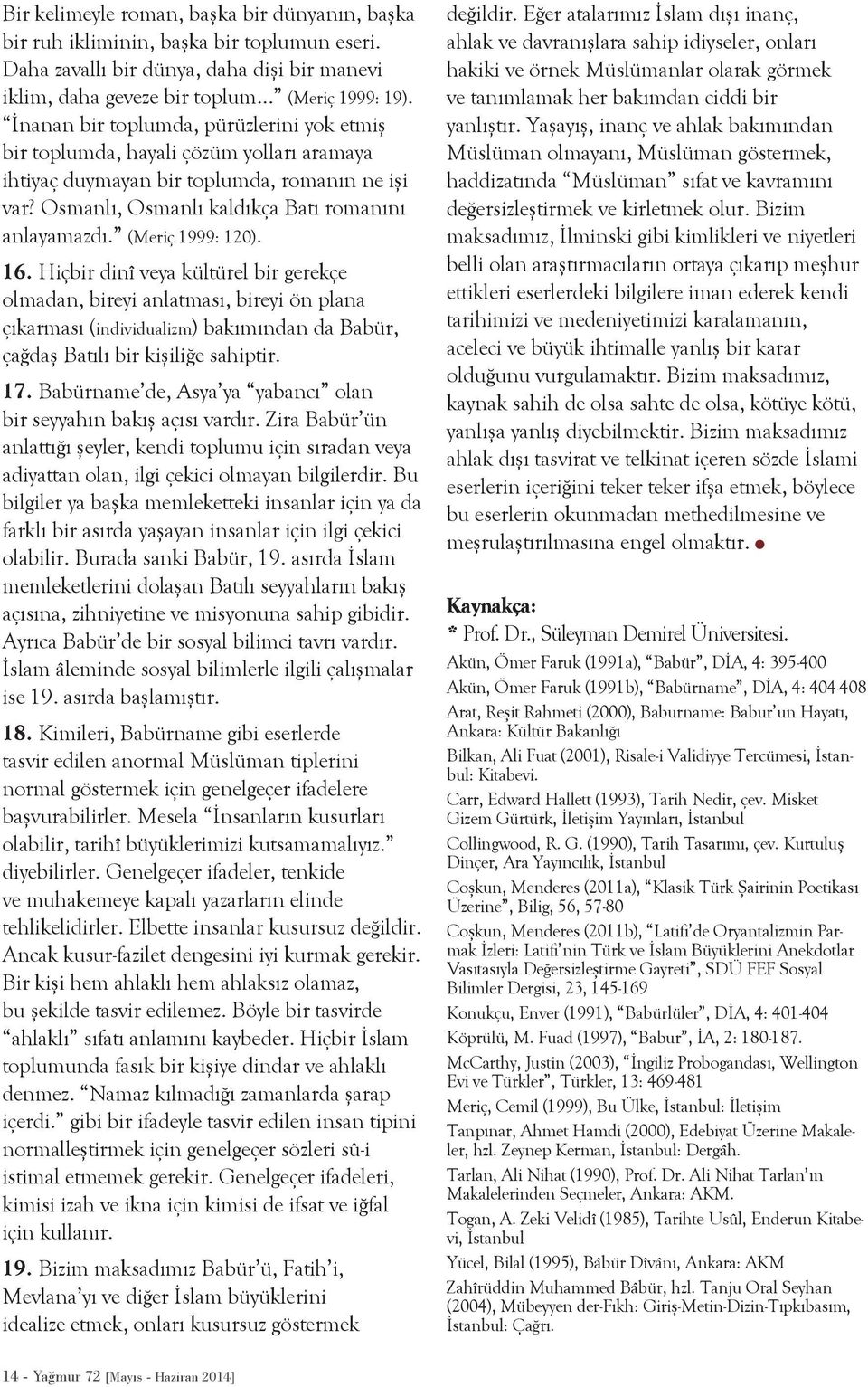 (Meriç 1999: 120). 16. Hiçbir dinî veya kültürel bir gerekçe olmadan, bireyi anlatması, bireyi ön plana çıkarması (individualizm) bakımından da Babür, çağdaş Batılı bir kişiliğe sahiptir. 17.