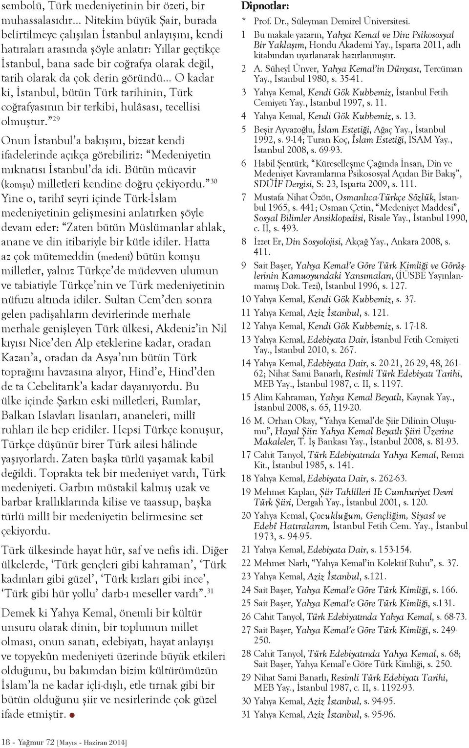 29 Onun İstanbul a bakışını, bizzat kendi ifadelerinde açıkça görebiliriz: Medeniyetin mıknatısı İstanbul da idi. Bütün mücavir (komşu) milletleri kendine doğru çekiyordu.