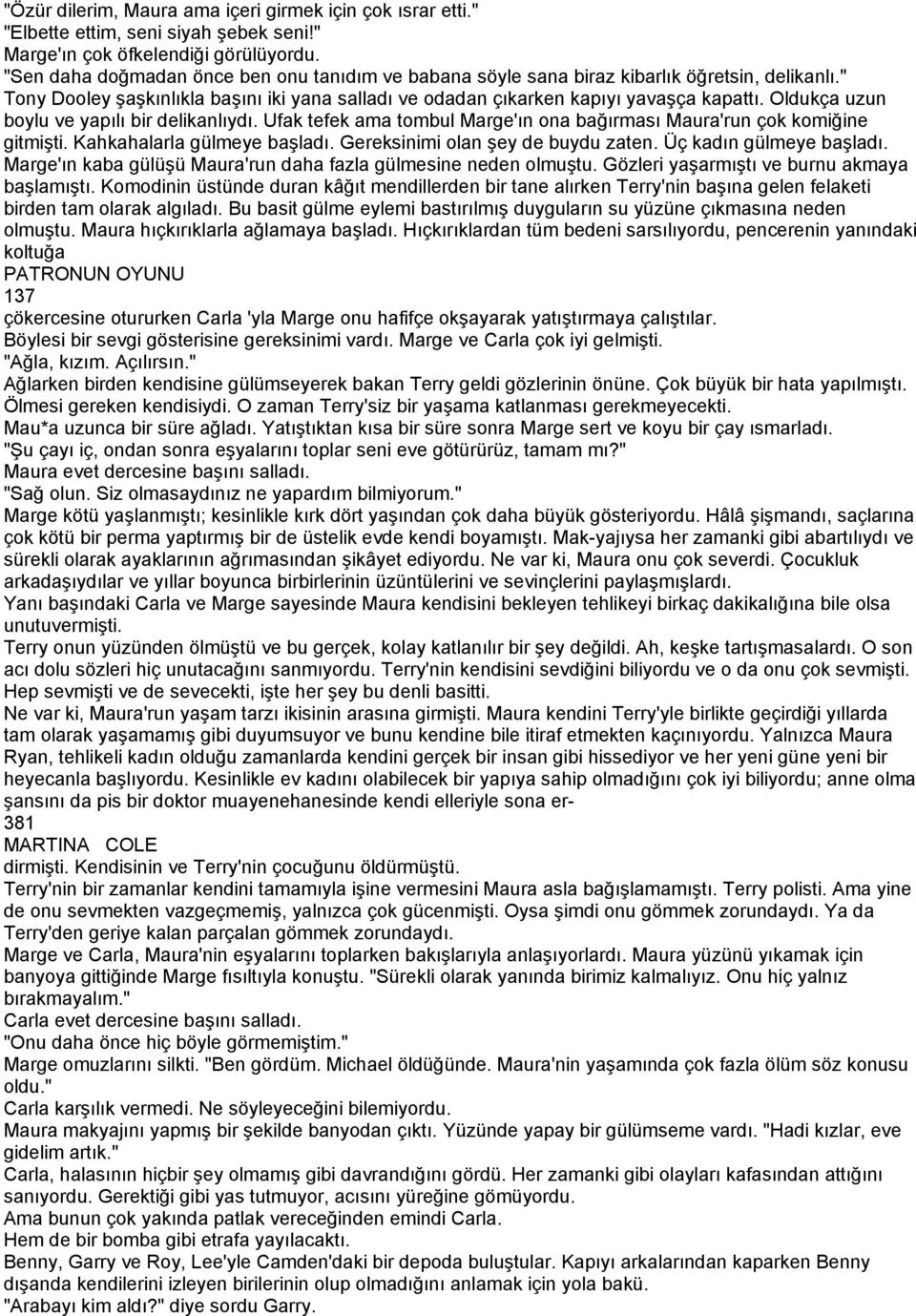 Oldukça uzun boylu ve yapılı bir delikanlıydı. Ufak tefek ama tombul Marge'ın ona bağırması Maura'run çok komiğine gitmişti. Kahkahalarla gülmeye başladı. Gereksinimi olan şey de buydu zaten.