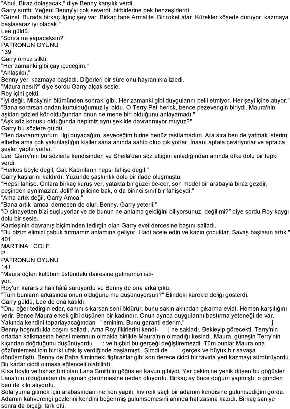 " Benny yeri kazmaya başladı. Diğerleri bir süre onu hayranlıkla izledi. "Maura nasıl?" diye sordu Garry alçak sesle. Roy içini çekti. "Đyi değil. Micky'nin ölümünden sonraki gibi.