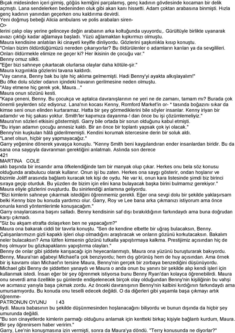 Gürültüyle birlikte uyanarak avazı çıktığı kadar ağlamaya başladı. Yüzü ağlamaktan kıpkırmızı olmuştu. Maura kendisine anlatılan iki cinayeti keyifle dinliyordu. Gözlerini şaşkınlıkla kısıp konuştu.