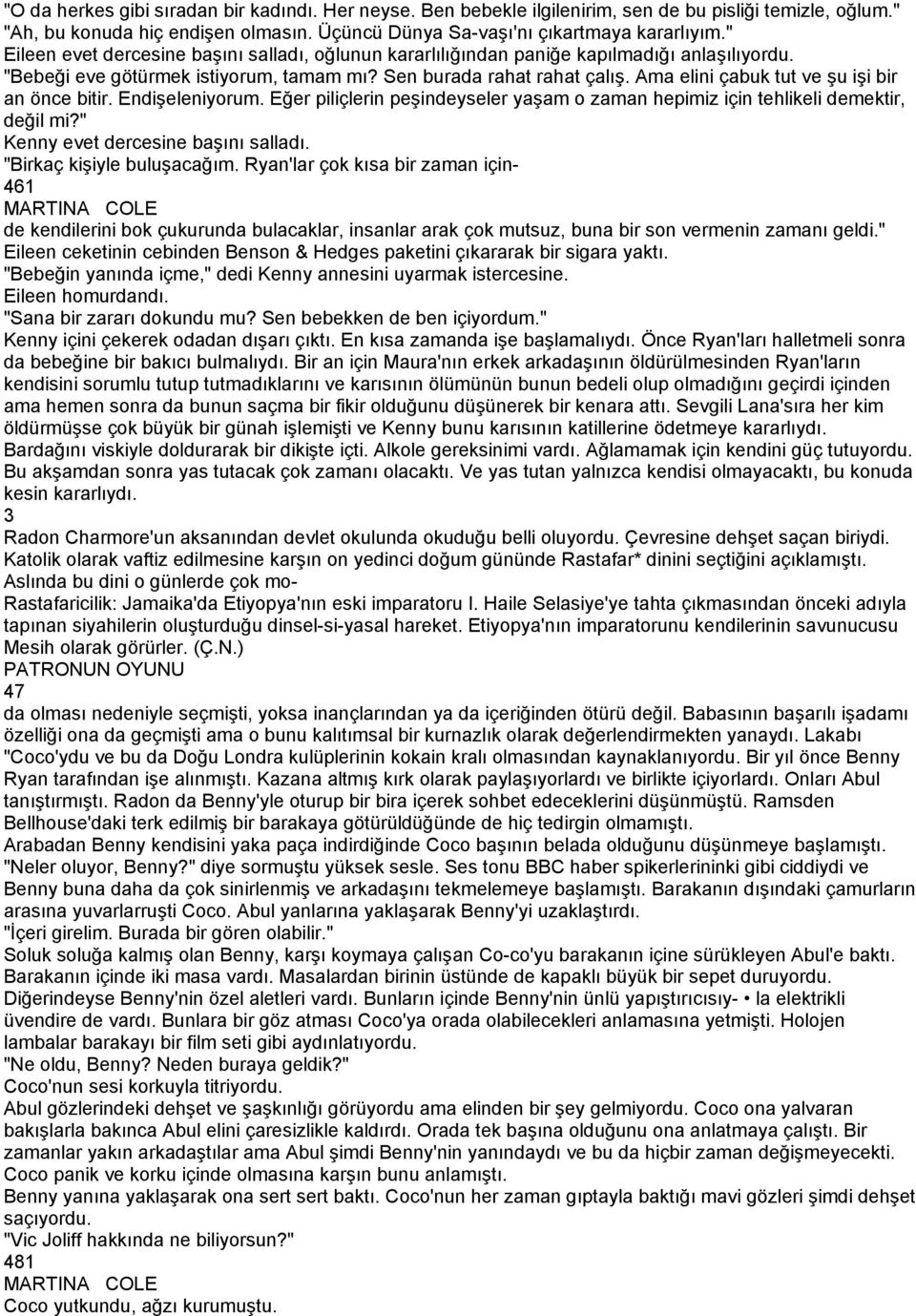 Ama elini çabuk tut ve şu işi bir an önce bitir. Endişeleniyorum. Eğer piliçlerin peşindeyseler yaşam o zaman hepimiz için tehlikeli demektir, değil mi?" Kenny evet dercesine başını salladı.