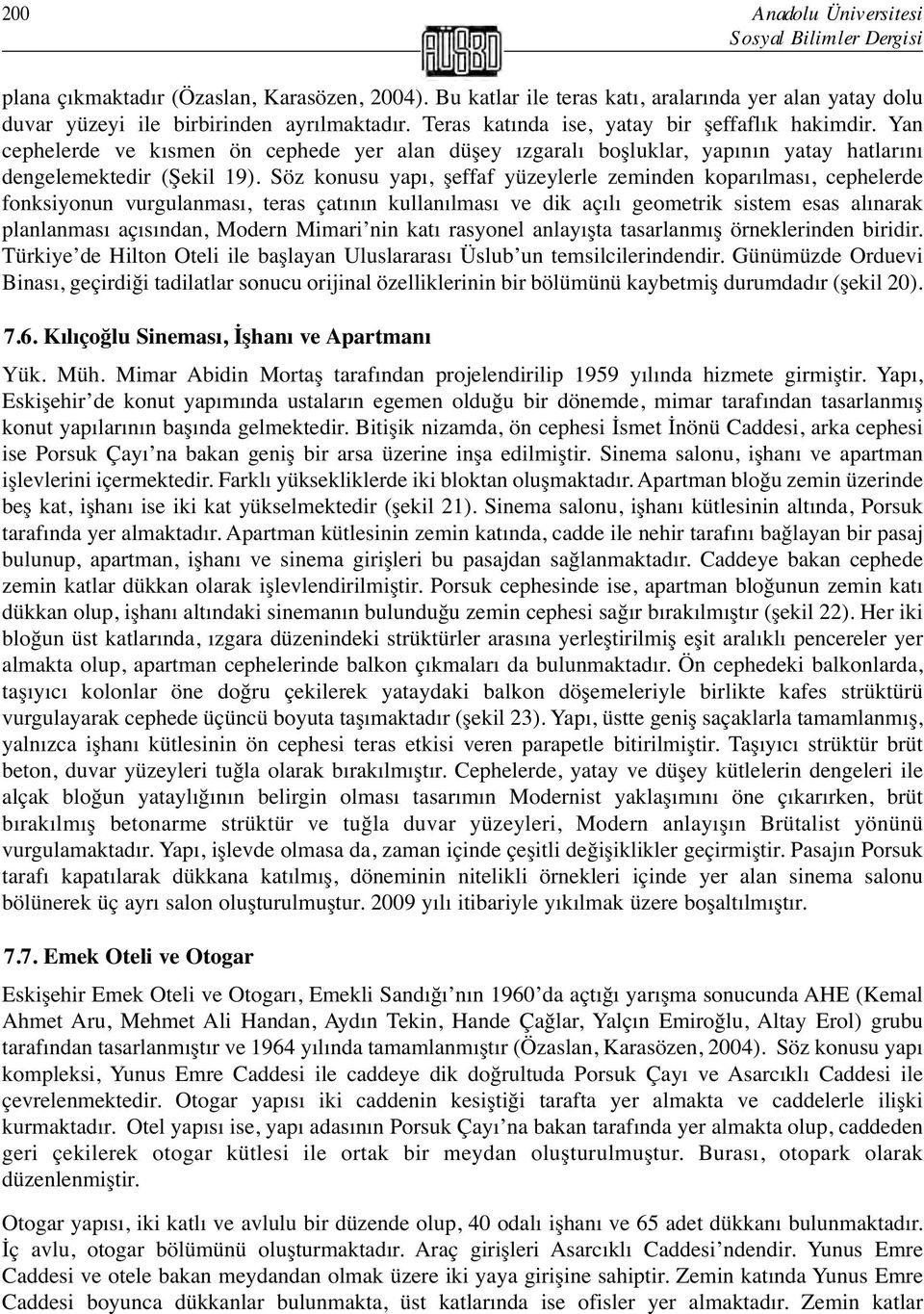 Söz konusu yapı, şeffaf yüzeylerle zeminden koparılması, cephelerde fonksiyonun vurgulanması, teras çatının kullanılması ve dik açılı geometrik sistem esas alınarak planlanması açısından, Modern