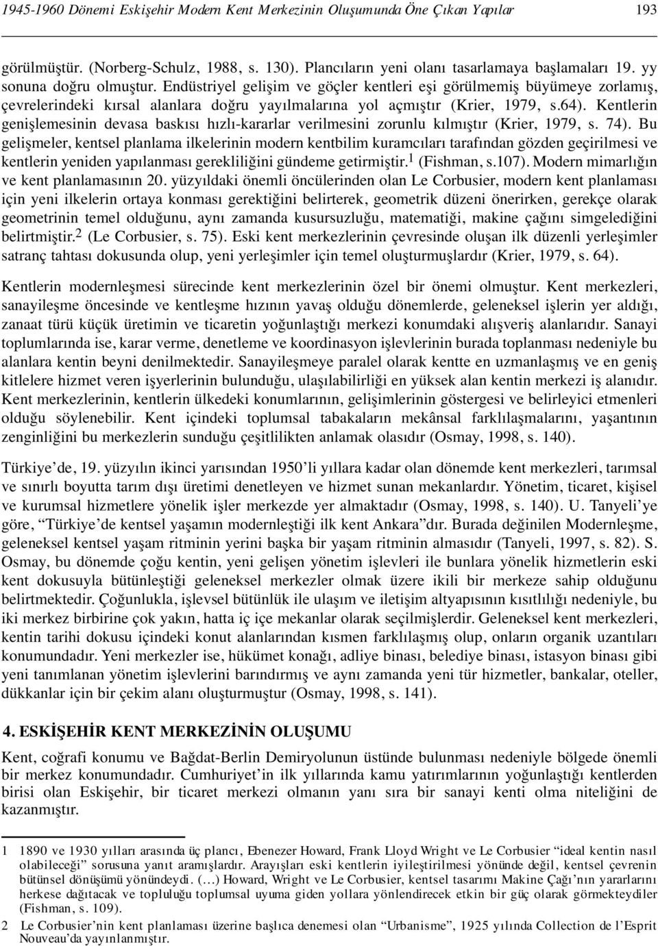 Kentlerin genişlemesinin devasa baskısı hızlı-kararlar verilmesini zorunlu kılmıştır (Krier, 1979, s. 74).