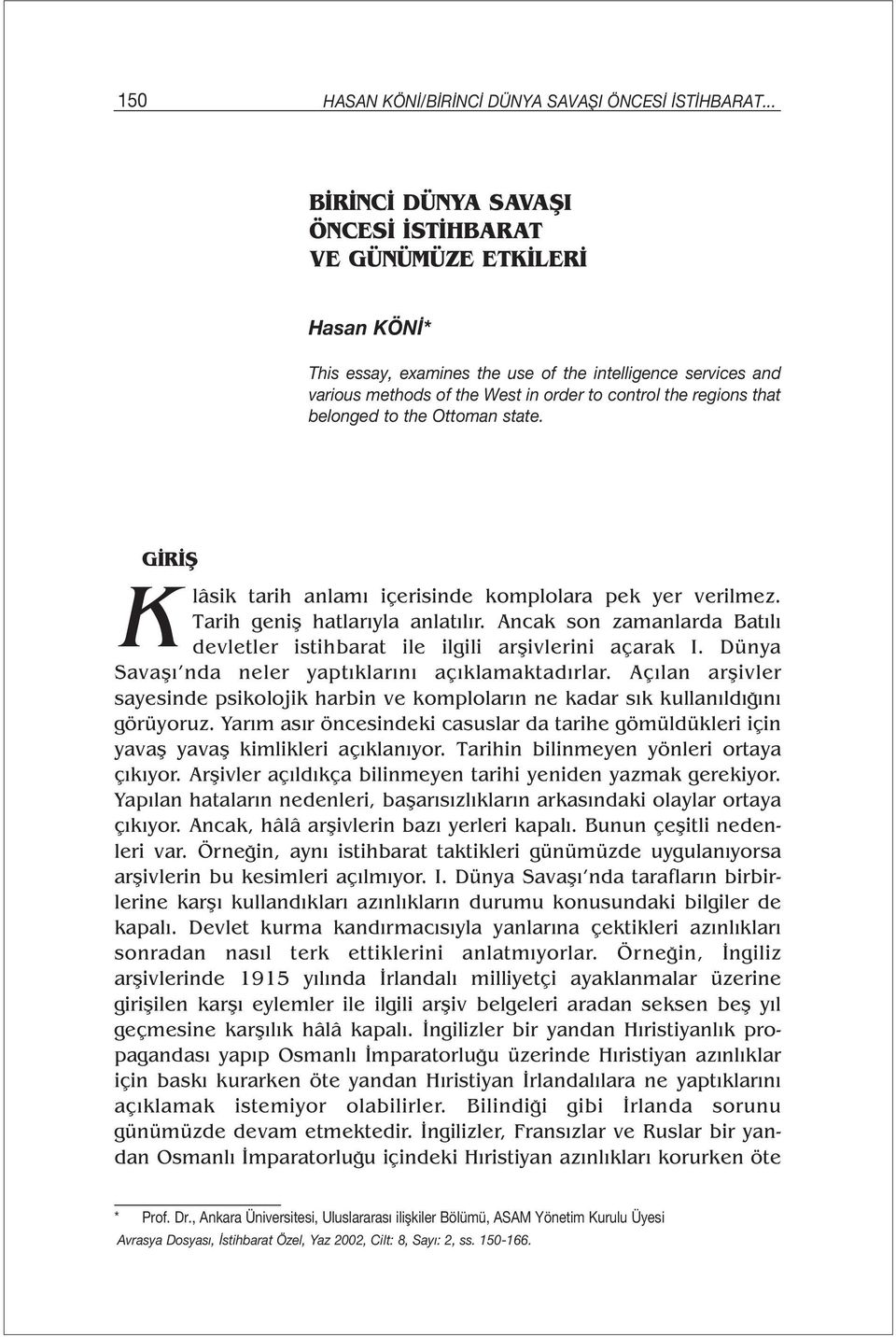 that belonged to the Ottoman state. GİRİŞ K lâsik tarih anlamı içerisinde komplolara pek yer verilmez. Tarih geniş hatlarıyla anlatılır.