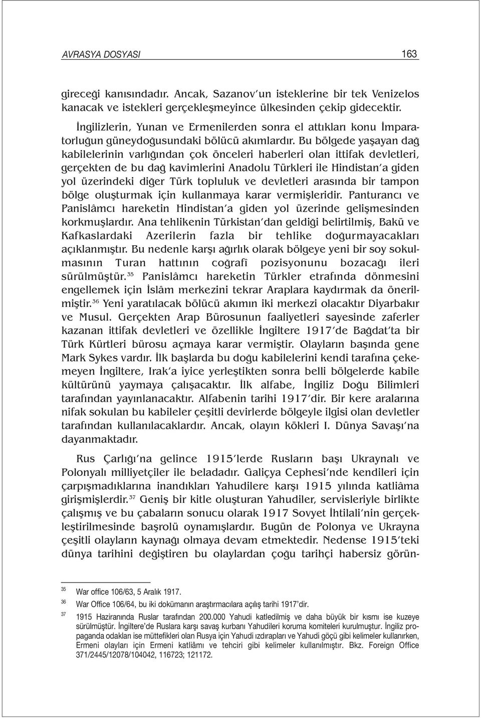 Bu bölgede yaşayan dağ kabilelerinin varlığından çok önceleri haberleri olan ittifak devletleri, gerçekten de bu dağ kavimlerini Anadolu Türkleri ile Hindistan a giden yol üzerindeki diğer Türk