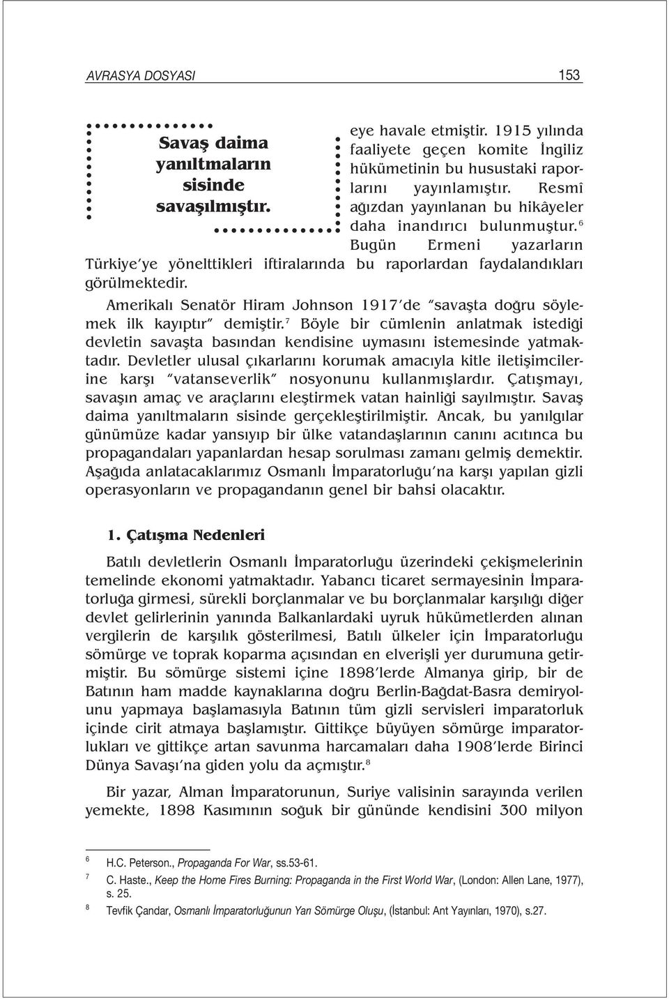 Amerikalı Senatör Hiram Johnson 1917 de savaşta doğru söylemek ilk kayıptır demiştir. 7 Böyle bir cümlenin anlatmak istediği devletin savaşta basından kendisine uymasını istemesinde yatmaktadır.