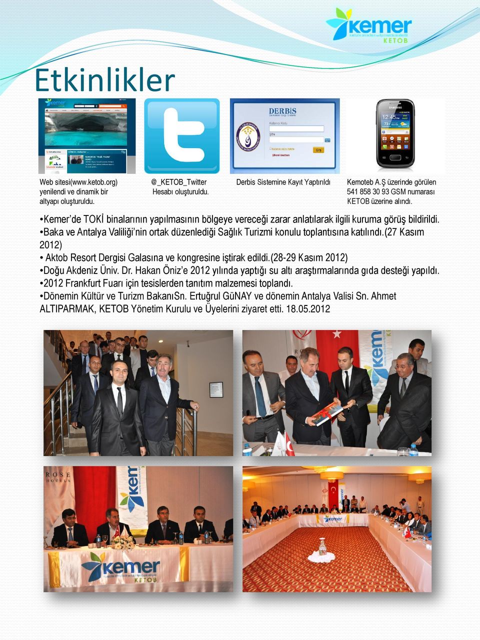 Baka ve Antalya Valiliği nin ortak düzenlediği Sağlık Turizmi konulu toplantısına katılındı.(27 Kasım 2012) Aktob Resort Dergisi Galasına ve kongresine iştirak edildi.