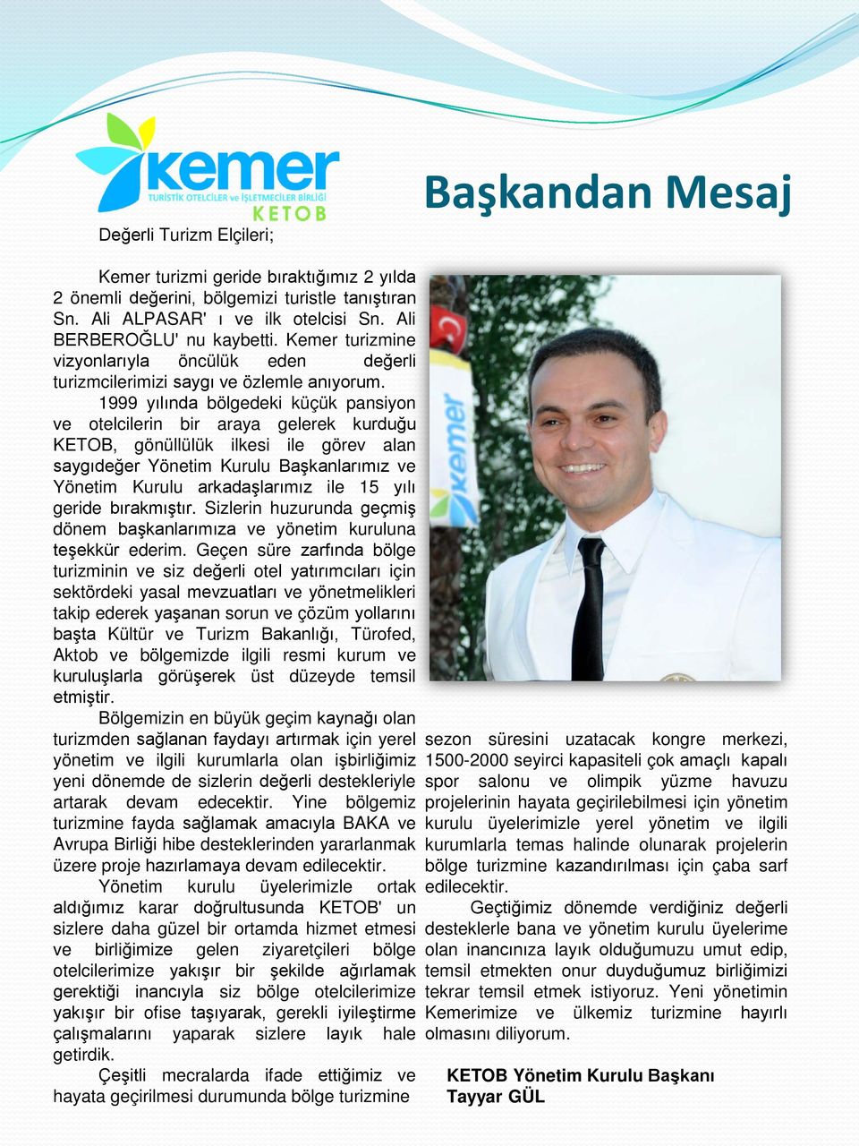 1999 yılında bölgedeki küçük pansiyon ve otelcilerin bir araya gelerek kurduğu KETOB, gönüllülük ilkesi ile görev alan saygıdeğer Yönetim Kurulu Başkanlarımız ve Yönetim Kurulu arkadaşlarımız ile 15