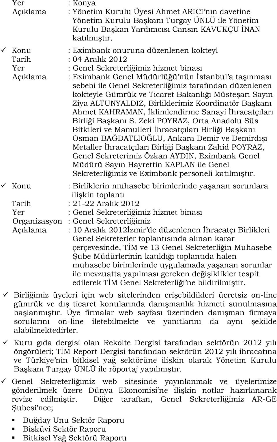 Sekreterliğimiz tarafından düzenlenen kokteyle Gümrük ve Ticaret Bakanlığı Müsteşarı Sayın Ziya ALTUNYALDIZ, Birliklerimiz Koordinatör Başkanı Ahmet KAHRAMAN, İklimlendirme Sanayi İhracatçıları