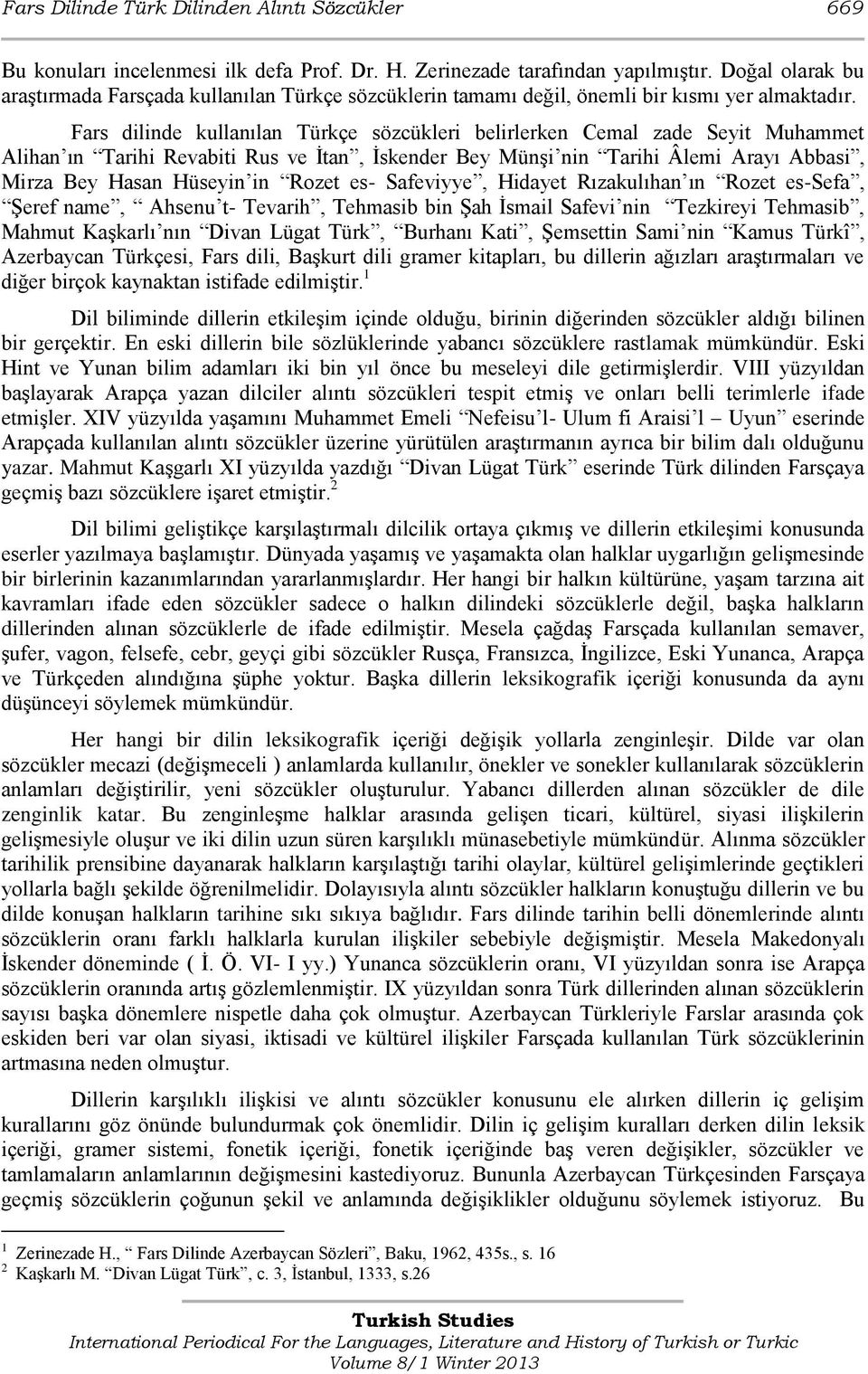 Fars dilinde kullanılan Türkçe sözcükleri belirlerken Cemal zade Seyit Muhammet Alihan ın Tarihi Revabiti Rus ve İtan, İskender Bey Münşi nin Tarihi Âlemi Arayı Abbasi, Mirza Bey Hasan Hüseyin in