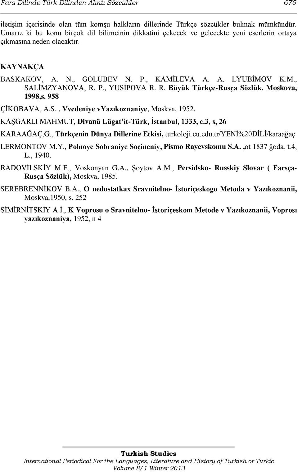 P., YUSİPOVA R. R. Büyük Türkçe-Rusça Sözlük, Moskova, 1998,s. 958 ÇİKOBAVA, A.S., Vvedeniye vyazıkoznaniye, Moskva, 1952. KAŞGARLI MAHMUT, Divanü Lügat it-türk, İstanbul, 1333, c.3, s, 26 KARAAĞAÇ,G.