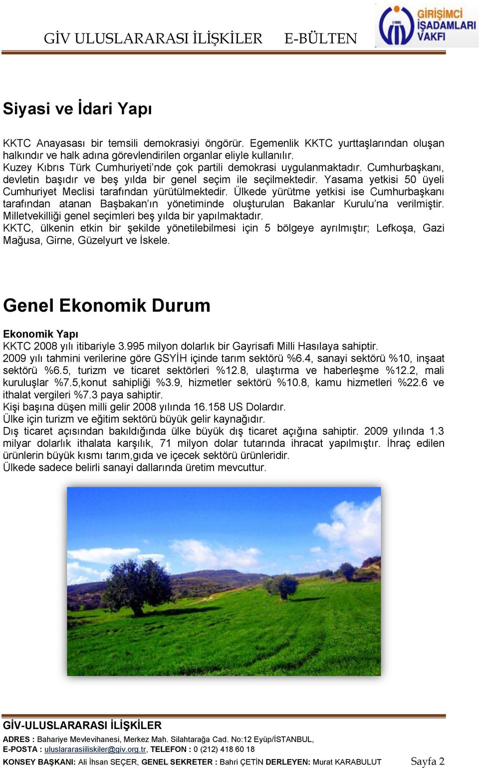 Yasama yetkisi 50 üyeli Cumhuriyet Meclisi tarafından yürütülmektedir. Ülkede yürütme yetkisi ise Cumhurbaşkanı tarafından atanan Başbakan ın yönetiminde oluşturulan Bakanlar Kurulu na verilmiştir.