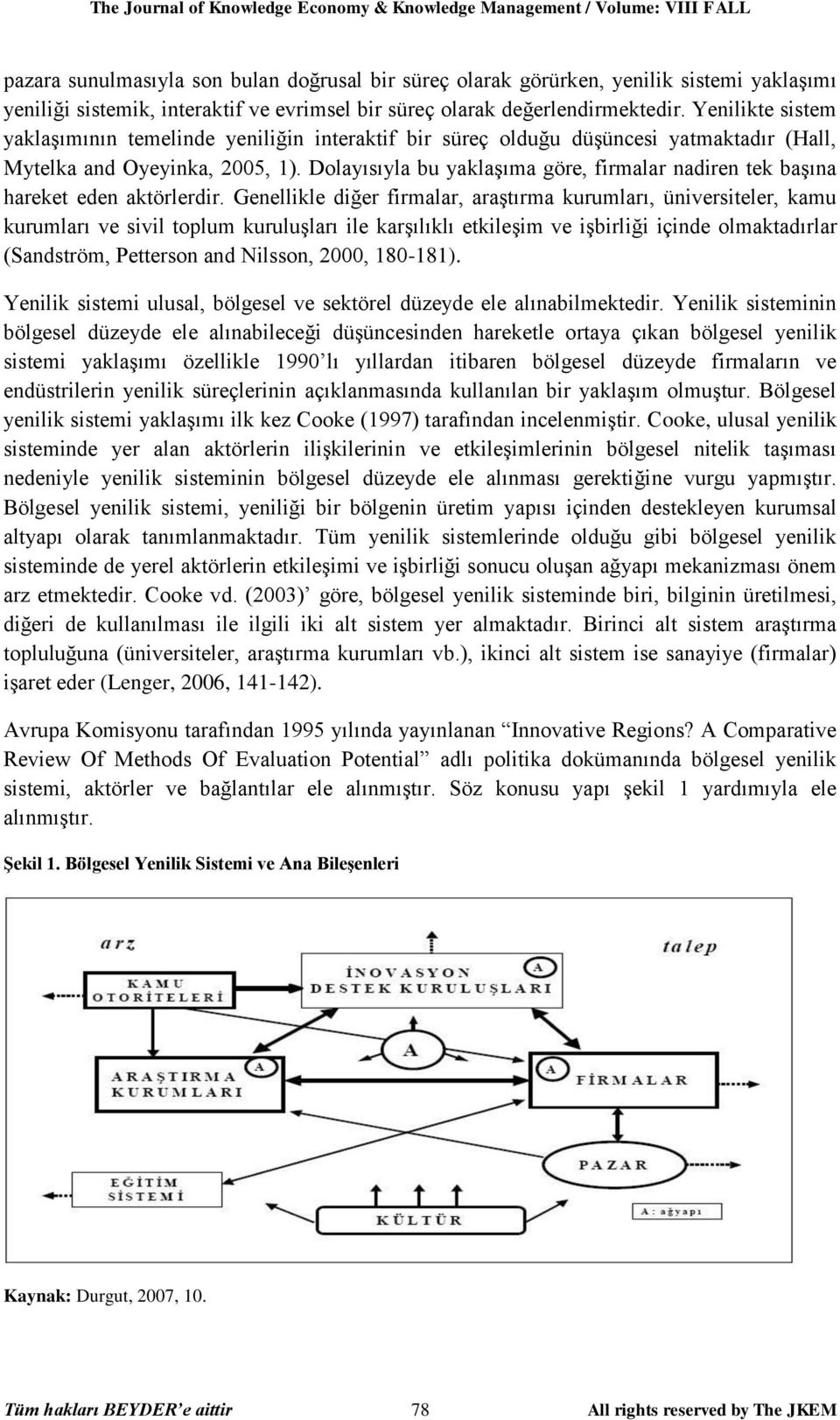 Dolayısıyla bu yaklaşıma göre, firmalar nadiren tek başına hareket eden aktörlerdir.