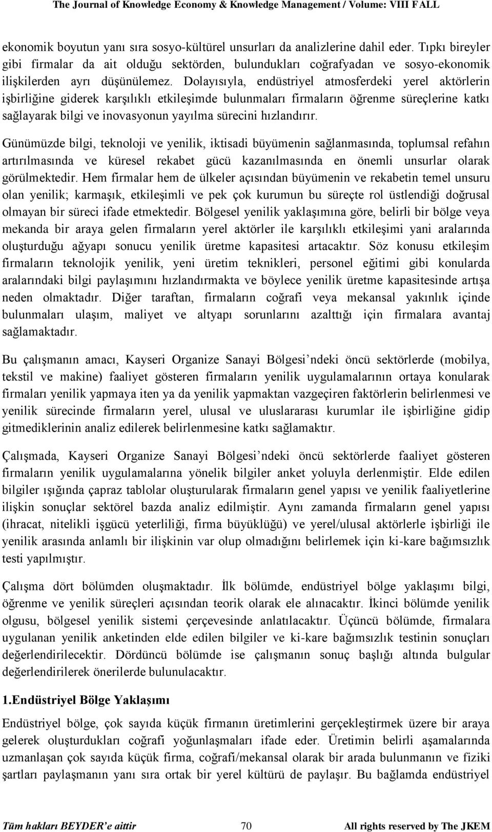 Dolayısıyla, endüstriyel atmosferdeki yerel aktörlerin işbirliğine giderek karşılıklı etkileşimde bulunmaları firmaların öğrenme süreçlerine katkı sağlayarak bilgi ve inovasyonun yayılma sürecini