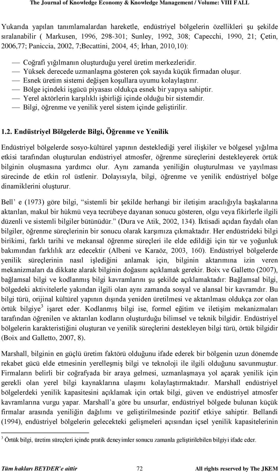 Yüksek derecede uzmanlaşma gösteren çok sayıda küçük firmadan oluşur. Esnek üretim sistemi değişen koşullara uyumu kolaylaştırır. Bölge içindeki işgücü piyasası oldukça esnek bir yapıya sahiptir.