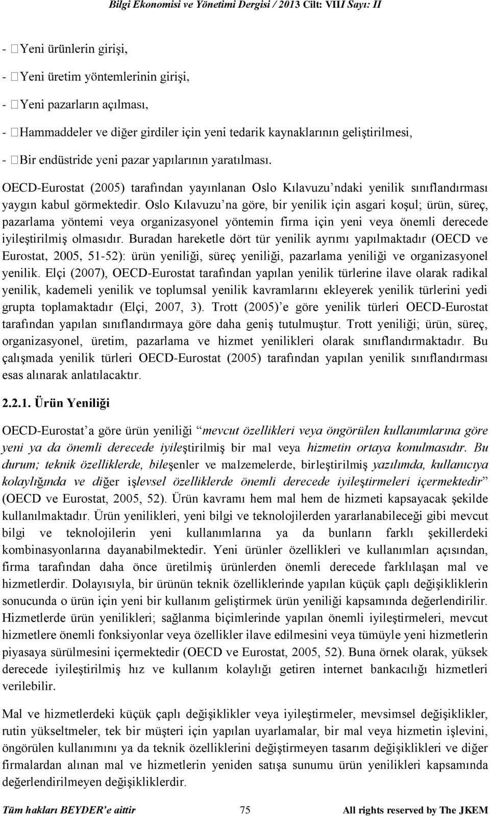 Buradan hareketle dört tür yenilik ayrımı yapılmaktadır (OECD ve Eurostat, 2005, 51-52): ürün yeniliği, süreç yeniliği, pazarlama yeniliği ve organizasyonel yenilik.