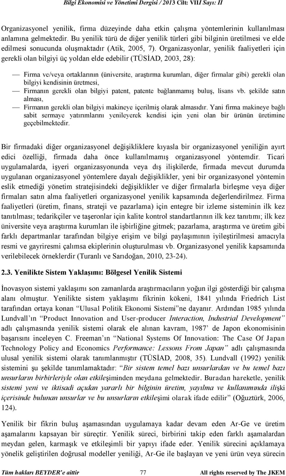 Organizasyonlar, yenilik faaliyetleri için gerekli olan bilgiyi üç yoldan elde edebilir (TÜSİAD, 2003, 28): Firma ve/veya ortaklarının (üniversite, araştırma kurumları, diğer firmalar gibi) gerekli