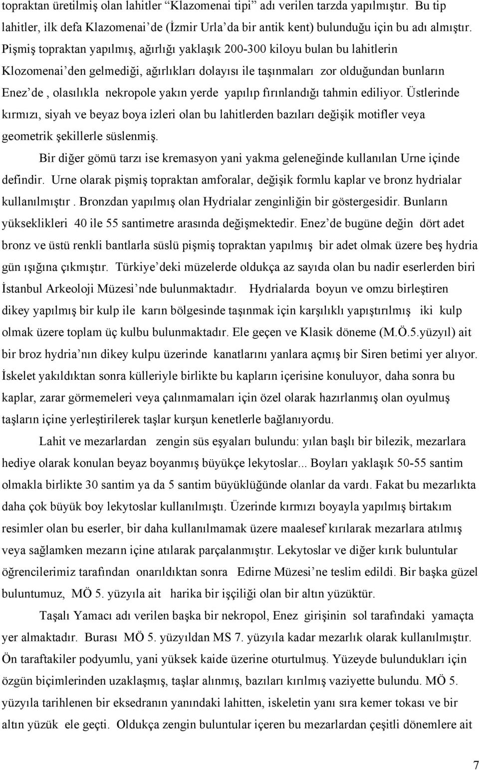 yakın yerde yapılıp fırınlandığı tahmin ediliyor. Üstlerinde kırmızı, siyah ve beyaz boya izleri olan bu lahitlerden bazıları değişik motifler veya geometrik şekillerle süslenmiş.