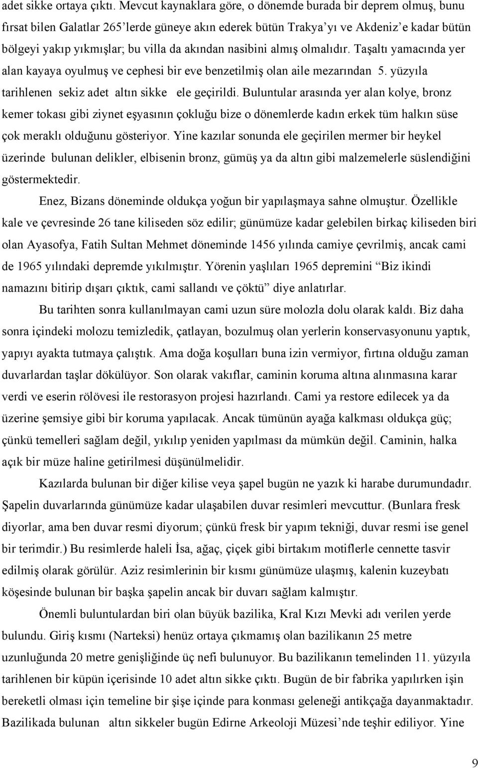 akından nasibini almış olmalıdır. Taşaltı yamacında yer alan kayaya oyulmuş ve cephesi bir eve benzetilmiş olan aile mezarından 5. yüzyıla tarihlenen sekiz adet altın sikke ele geçirildi.