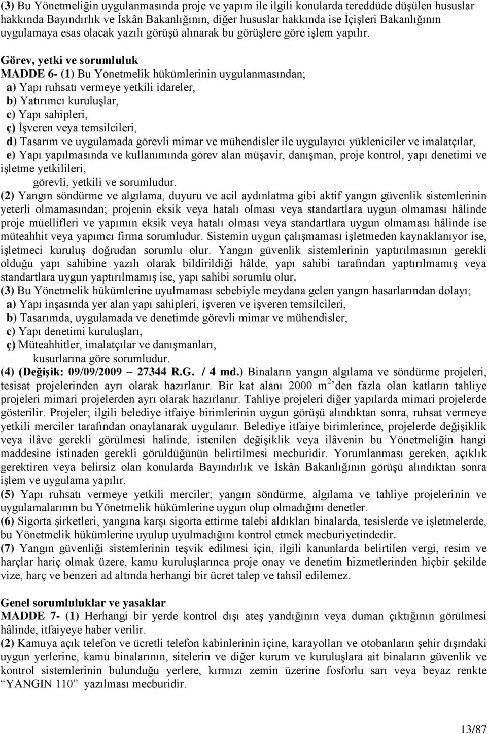 Görev, yetki ve sorumluluk MADDE 6- (1) Bu Yönetmelik hükümlerinin uygulanmasından; a) Yapı ruhsatı vermeye yetkili idareler, b) Yatırımcı kuruluģlar, c) Yapı sahipleri, ç) ĠĢveren veya temsilcileri,