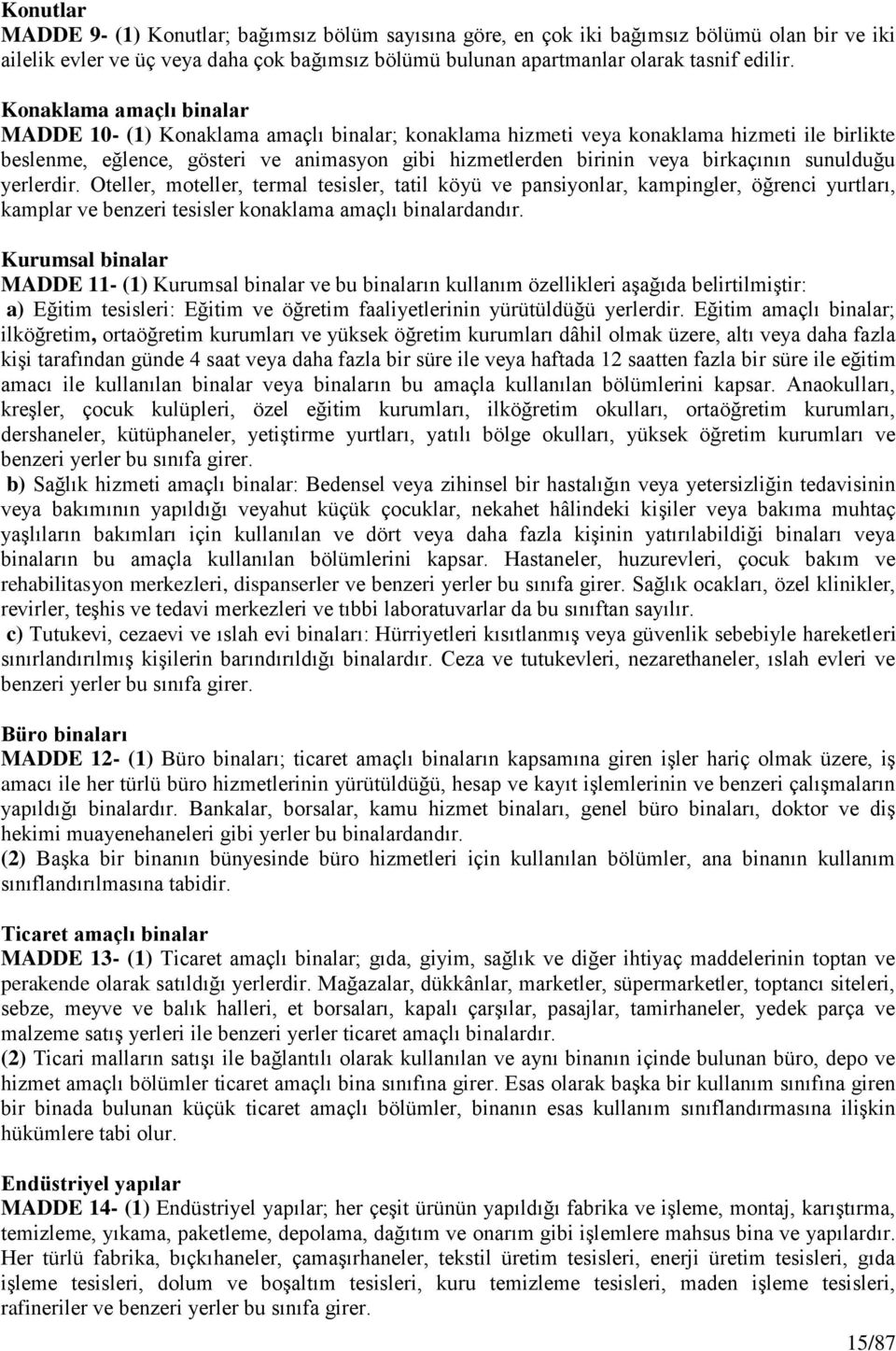 birkaçının sunulduğu yerlerdir. Oteller, moteller, termal tesisler, tatil köyü ve pansiyonlar, kampingler, öğrenci yurtları, kamplar ve benzeri tesisler konaklama amaçlı binalardandır.