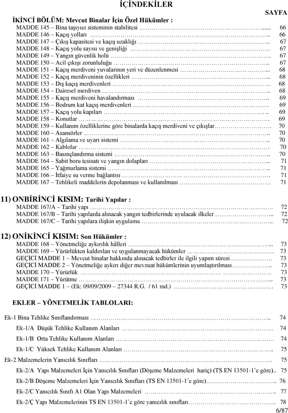 .. 68 MADDE 152 KaçıĢ merdiveninin özellikleri... 68 MADDE 153 DıĢ kaçıģ merdivenleri 68 MADDE 154 Dairesel merdiven.. 68 MADDE 155 KaçıĢ merdiveni havalandırması.