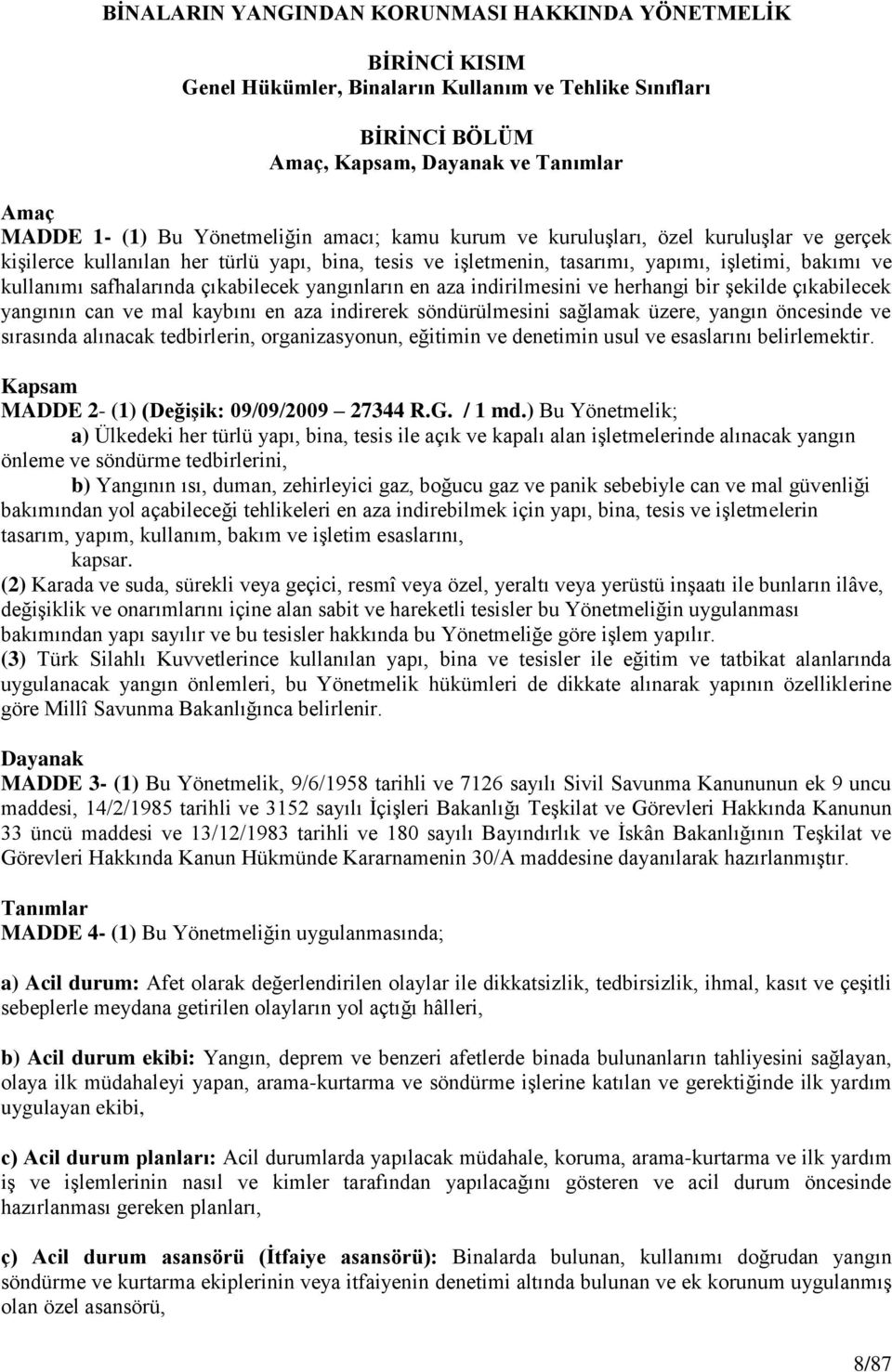 çıkabilecek yangınların en aza indirilmesini ve herhangi bir Ģekilde çıkabilecek yangının can ve mal kaybını en aza indirerek söndürülmesini sağlamak üzere, yangın öncesinde ve sırasında alınacak