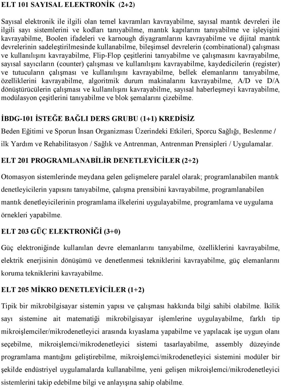 çalışması ve kullanılışını kavrayabilme, Flip-Flop çeşitlerini tanıyabilme ve çalışmasını kavrayabilme, sayısal sayıcıların (counter) çalışması ve kullanılışını kavrayabilme, kaydedicilerin