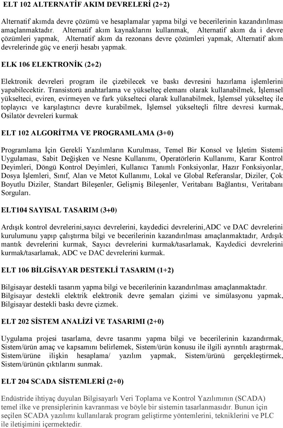 ELK 106 ELEKTRONİK (2+2) Elektronik devreleri program ile çizebilecek ve baskı devresini hazırlama işlemlerini yapabilecektir.