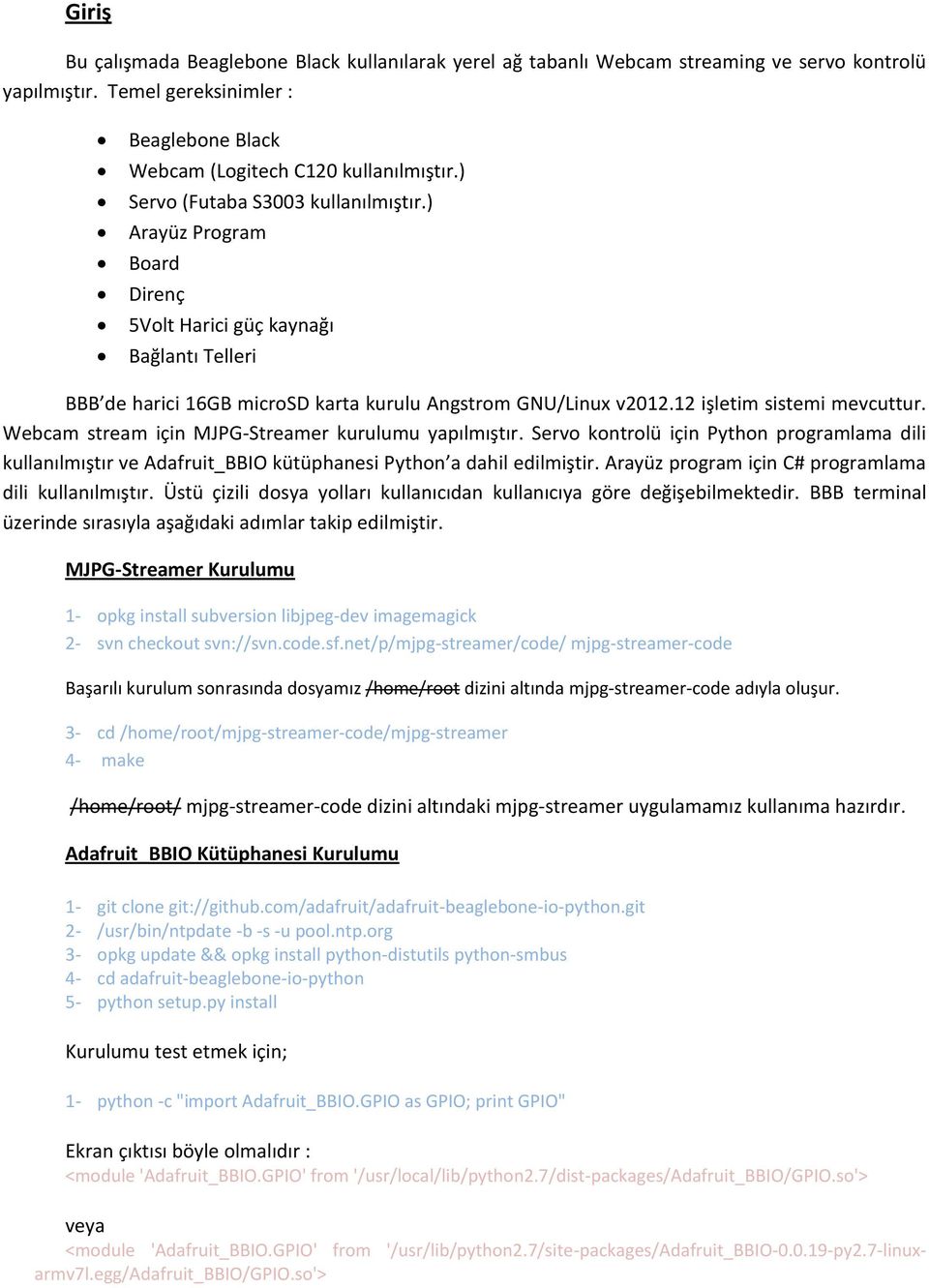 12 işletim sistemi mevcuttur. Webcam stream için MJPG-Streamer kurulumu yapılmıştır. Servo kontrolü için Python programlama dili kullanılmıştır ve Adafruit_BBIO kütüphanesi Python a dahil edilmiştir.