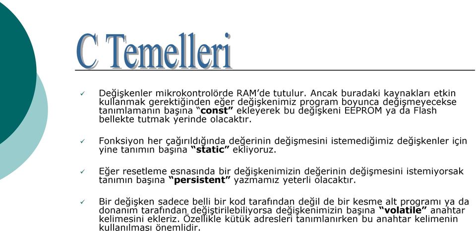 yerinde olacaktır. Fonksiyon her çağırıldığında değerinin değişmesini istemediğimiz değişkenler için yine tanımın başına static ekliyoruz.