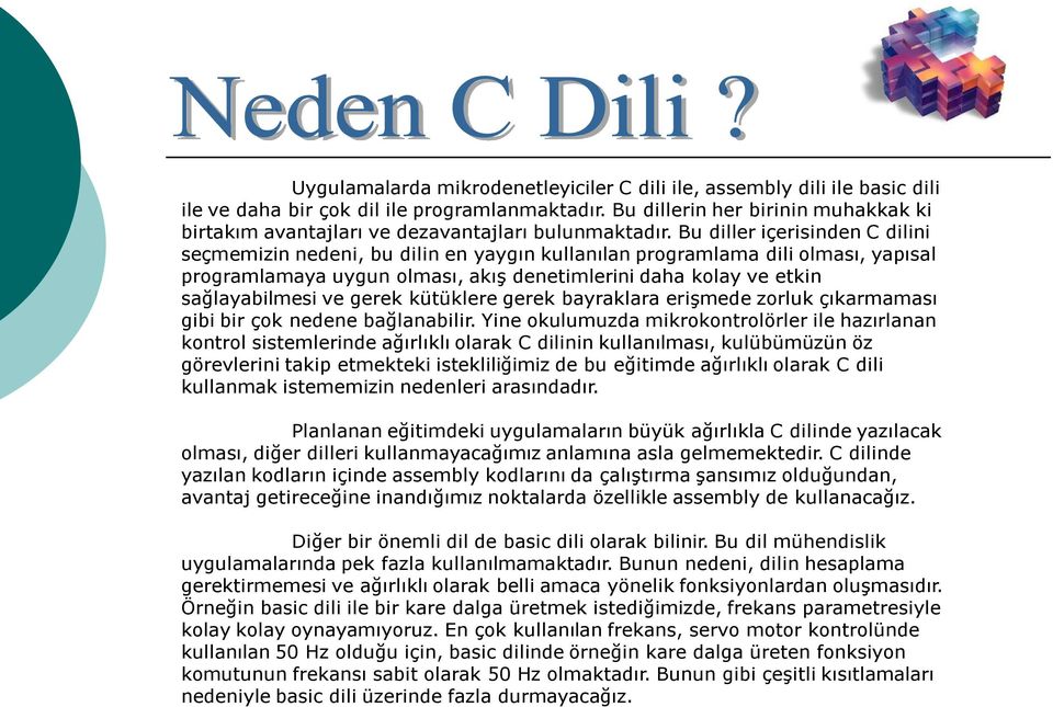 Bu diller içerisinden C dilini seçmemizin nedeni, bu dilin en yaygın kullanılan programlama dili olması, yapısal programlamaya uygun olması, akış denetimlerini daha kolay ve etkin sağlayabilmesi ve