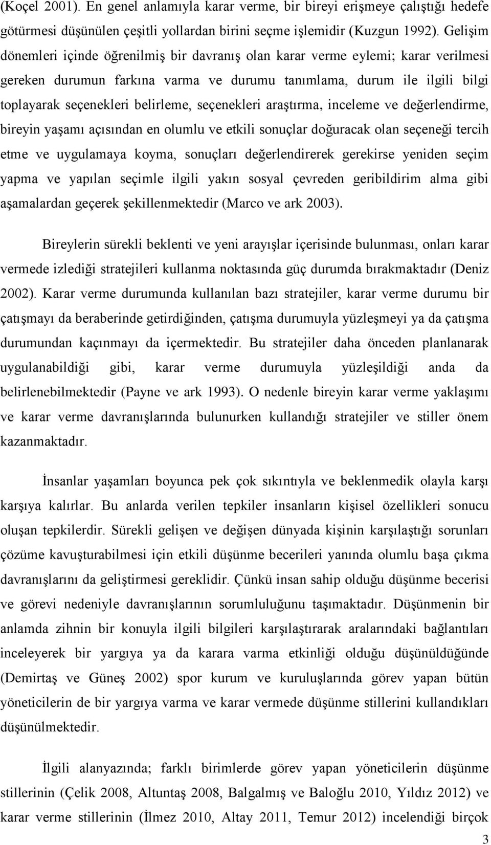 seçenekleri araştırma, inceleme ve değerlendirme, bireyin yaşamı açısından en olumlu ve etkili sonuçlar doğuracak olan seçeneği tercih etme ve uygulamaya koyma, sonuçları değerlendirerek gerekirse