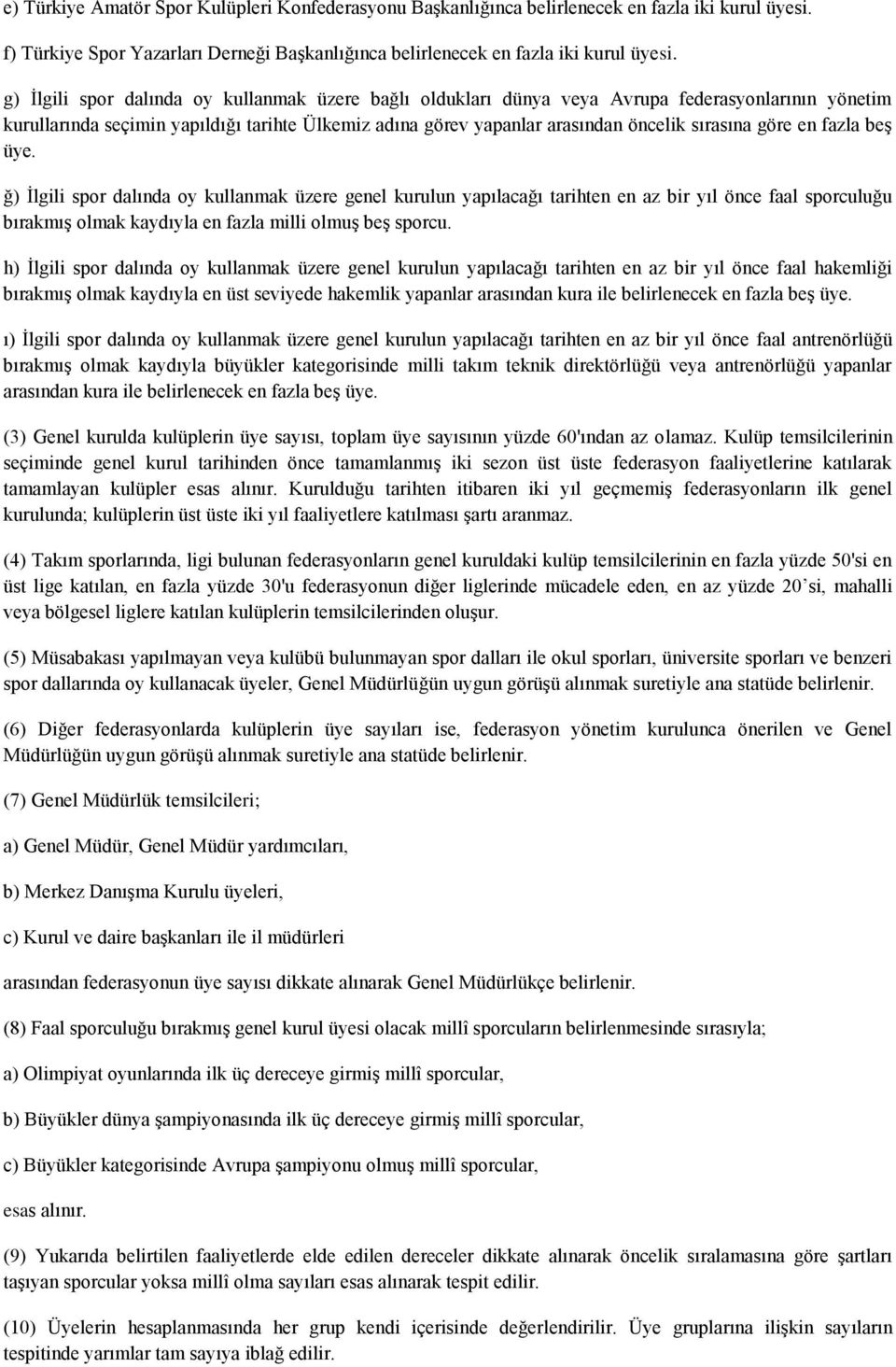 göre en fazla beş üye. ğ) İlgili spor dalında oy kullanmak üzere genel kurulun yapılacağı tarihten en az bir yıl önce faal sporculuğu bırakmış olmak kaydıyla en fazla milli olmuş beş sporcu.