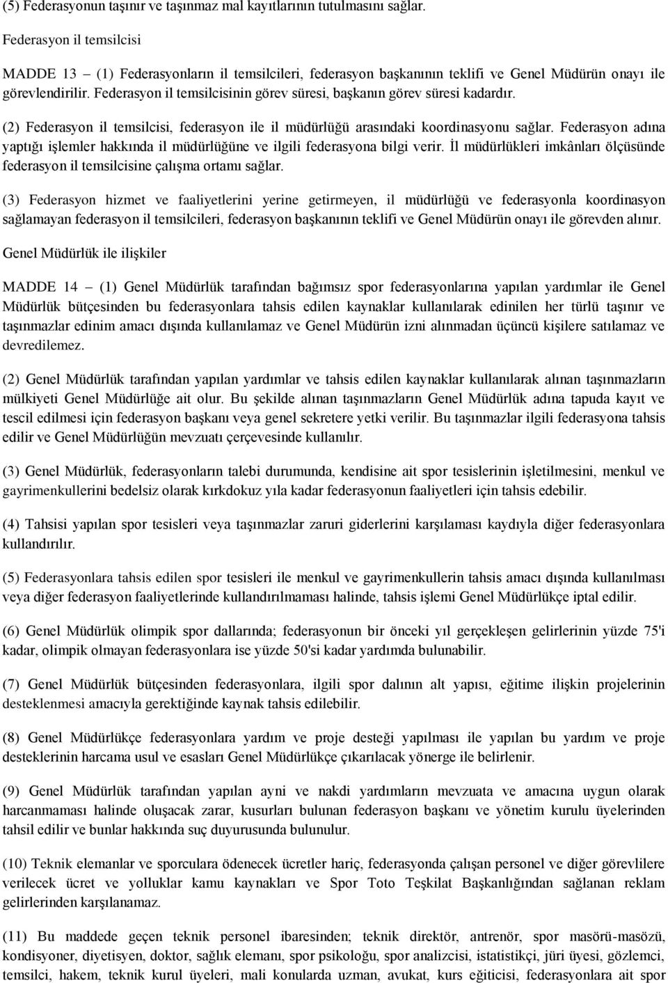 Federasyon il temsilcisinin görev süresi, başkanın görev süresi kadardır. (2) Federasyon il temsilcisi, federasyon ile il müdürlüğü arasındaki koordinasyonu sağlar.