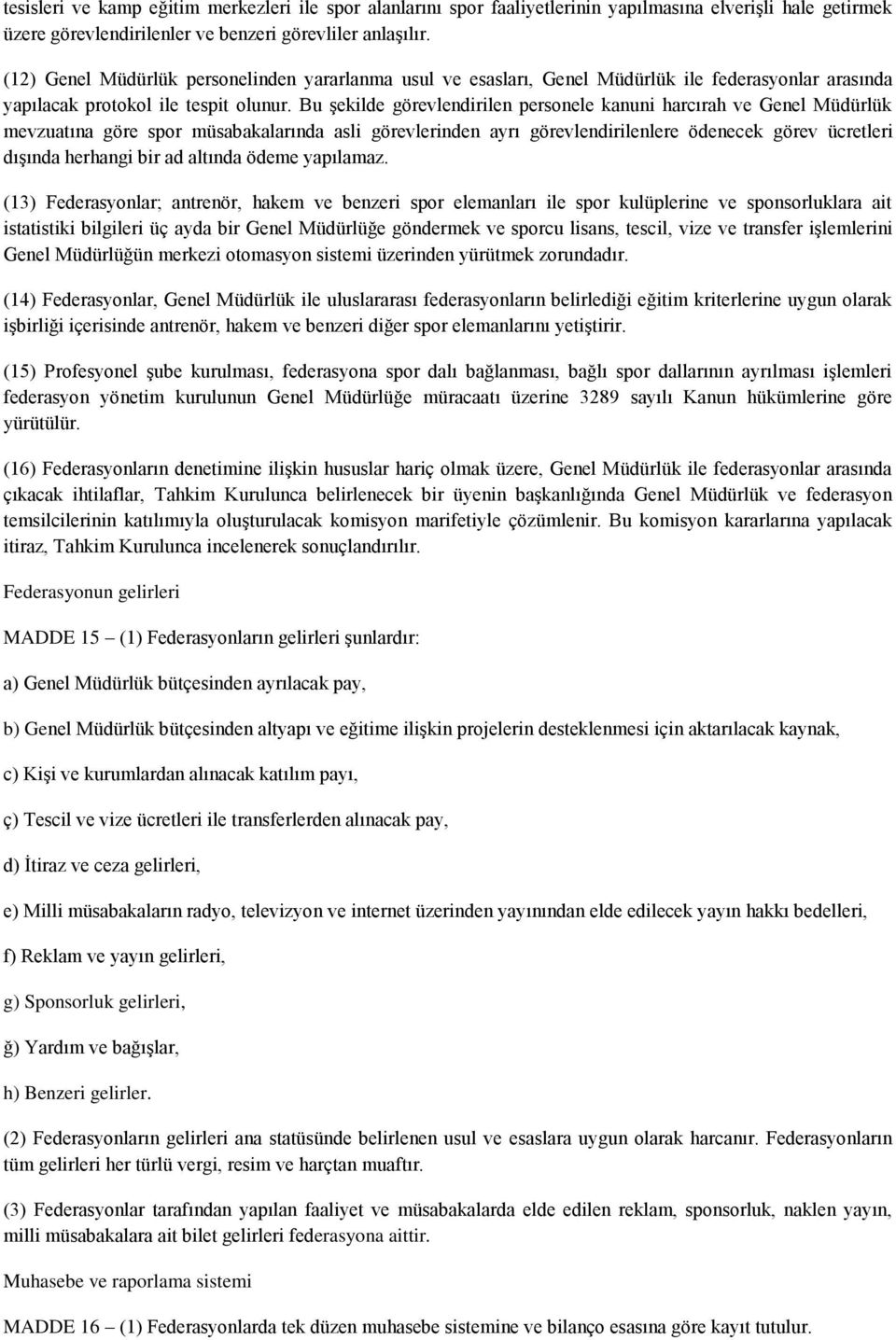 Bu şekilde görevlendirilen personele kanuni harcırah ve Genel Müdürlük mevzuatına göre spor müsabakalarında asli görevlerinden ayrı görevlendirilenlere ödenecek görev ücretleri dışında herhangi bir