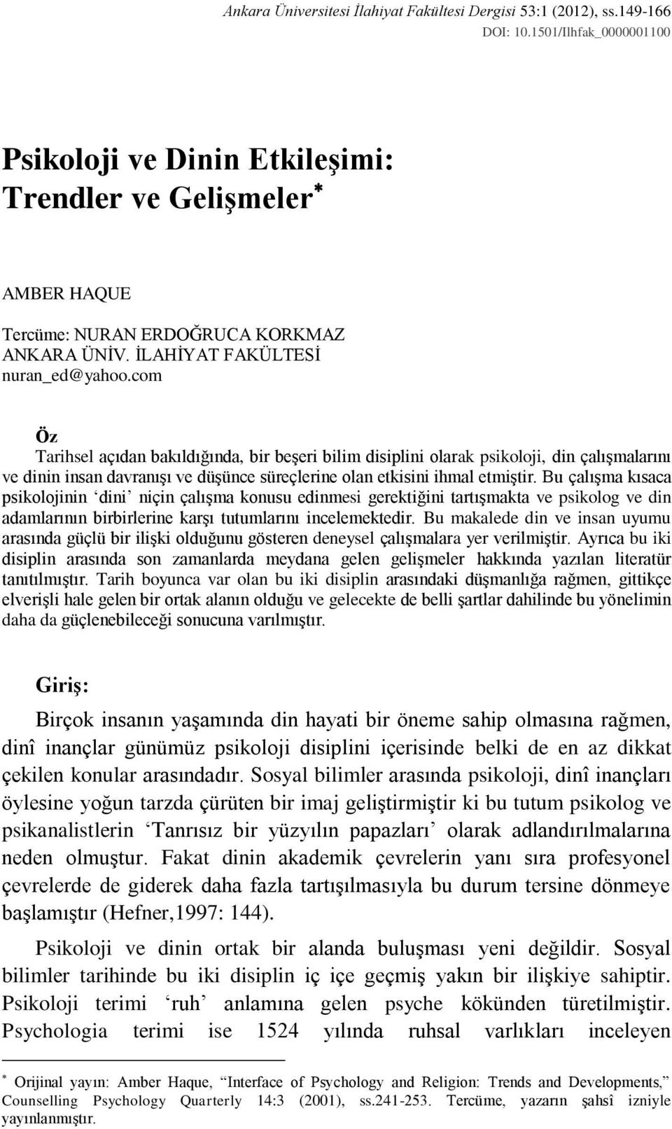 com Öz Tarihsel açıdan bakıldığında, bir beģeri bilim disiplini olarak psikoloji, din çalıģmalarını ve dinin insan davranıģı ve düģünce süreçlerine olan etkisini ihmal etmiģtir.