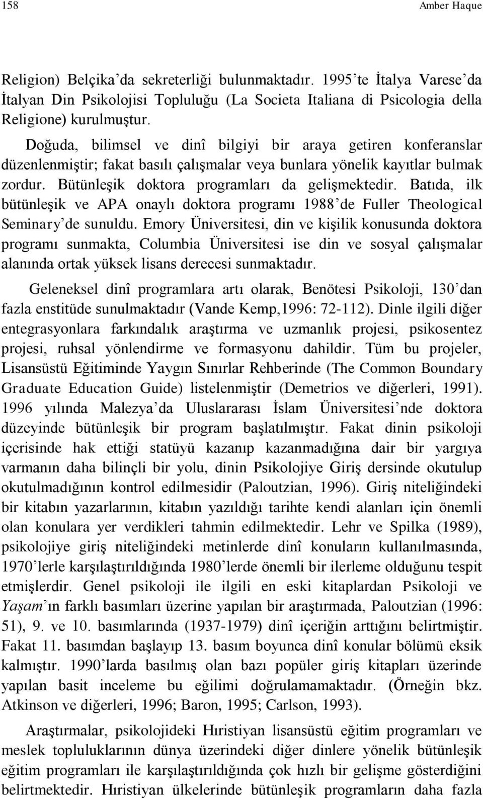 Batıda, ilk bütünleģik ve APA onaylı doktora programı 1988 de Fuller Theological Seminary de sunuldu.